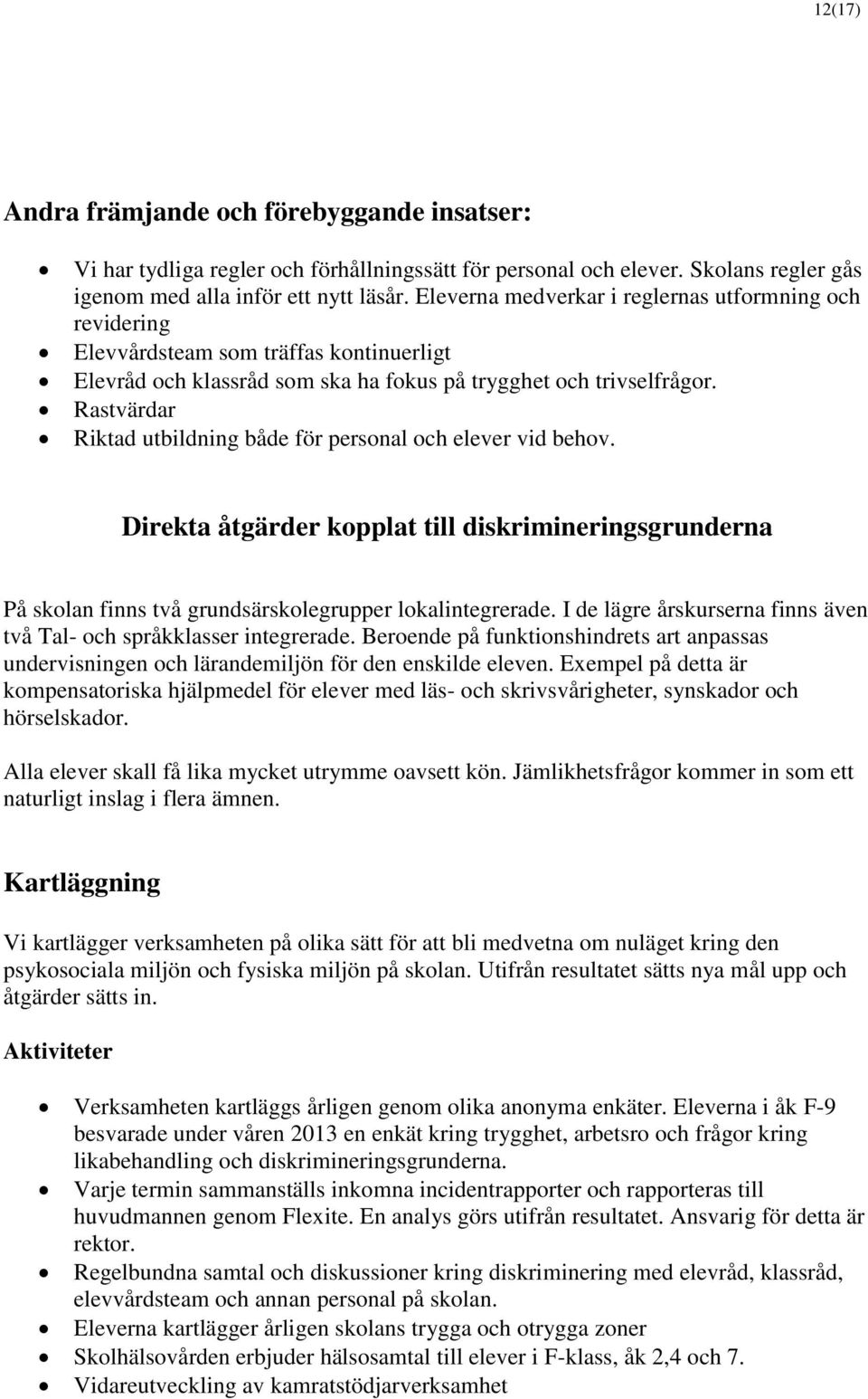 Rastvärdar Riktad utbildning både för personal och elever vid behov. Direkta åtgärder kopplat till diskrimineringsgrunderna På skolan finns två grundsärskolegrupper lokalintegrerade.