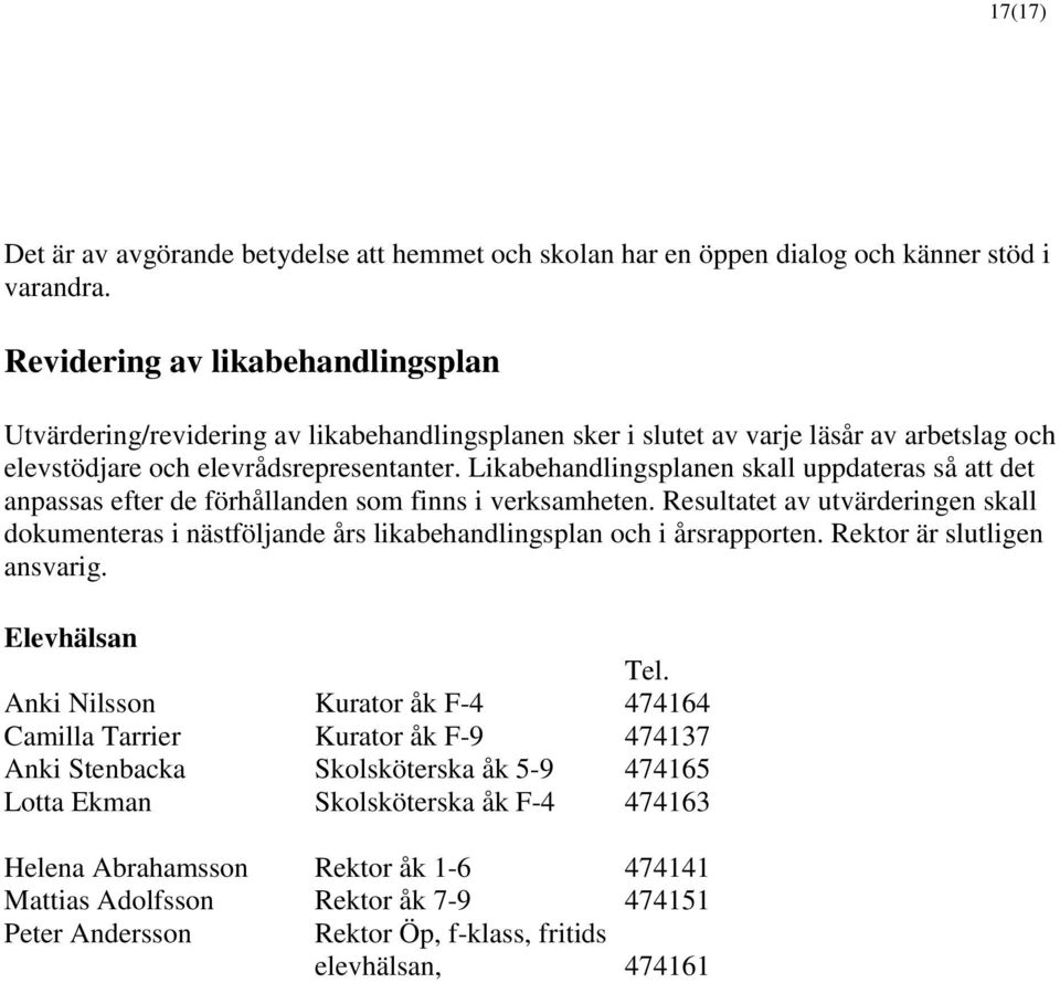 Likabehandlingsplanen skall uppdateras så att det anpassas efter de förhållanden som finns i verksamheten.