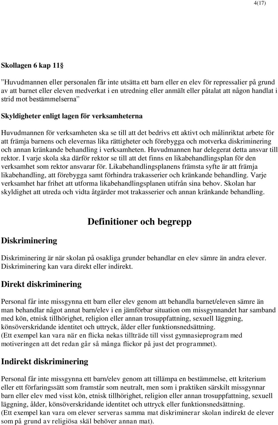 barnens och elevernas lika rättigheter och förebygga och motverka diskriminering och annan kränkande behandling i verksamheten. Huvudmannen har delegerat detta ansvar till rektor.