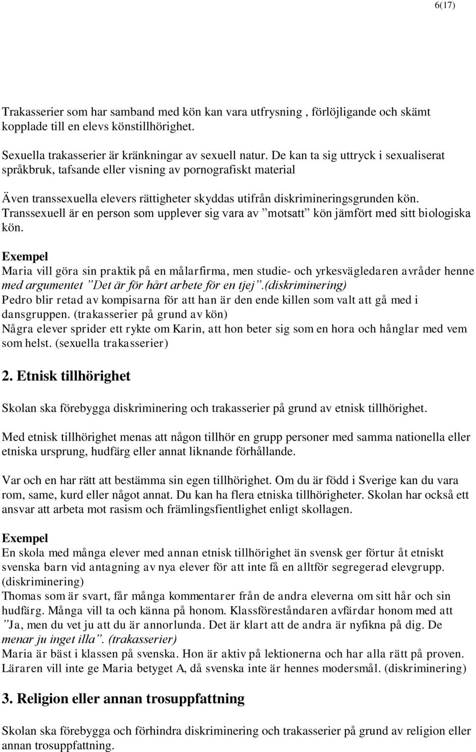 Transsexuell är en person som upplever sig vara av motsatt kön jämfört med sitt biologiska kön.