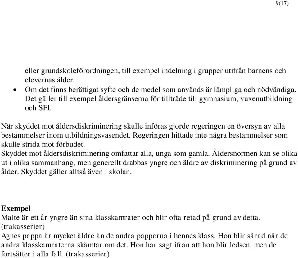 När skyddet mot åldersdiskriminering skulle införas gjorde regeringen en översyn av alla bestämmelser inom utbildningsväsendet.