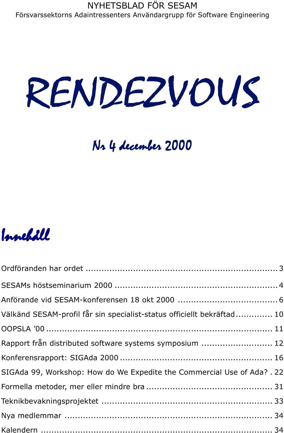 .. 6 Välkänd SESAM-profil får sin specialist-status officiellt bekräftad... 10 OOPSLA 00... 11 Rapport från distributed software systems symposium.