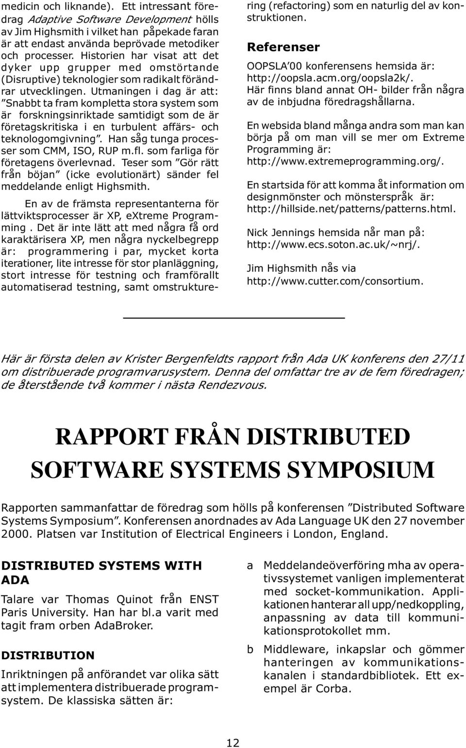 Utmaningen i dag är att: Snabbt ta fram kompletta stora system som är forskningsinriktade samtidigt som de är företagskritiska i en turbulent affärs- och teknologomgivning.