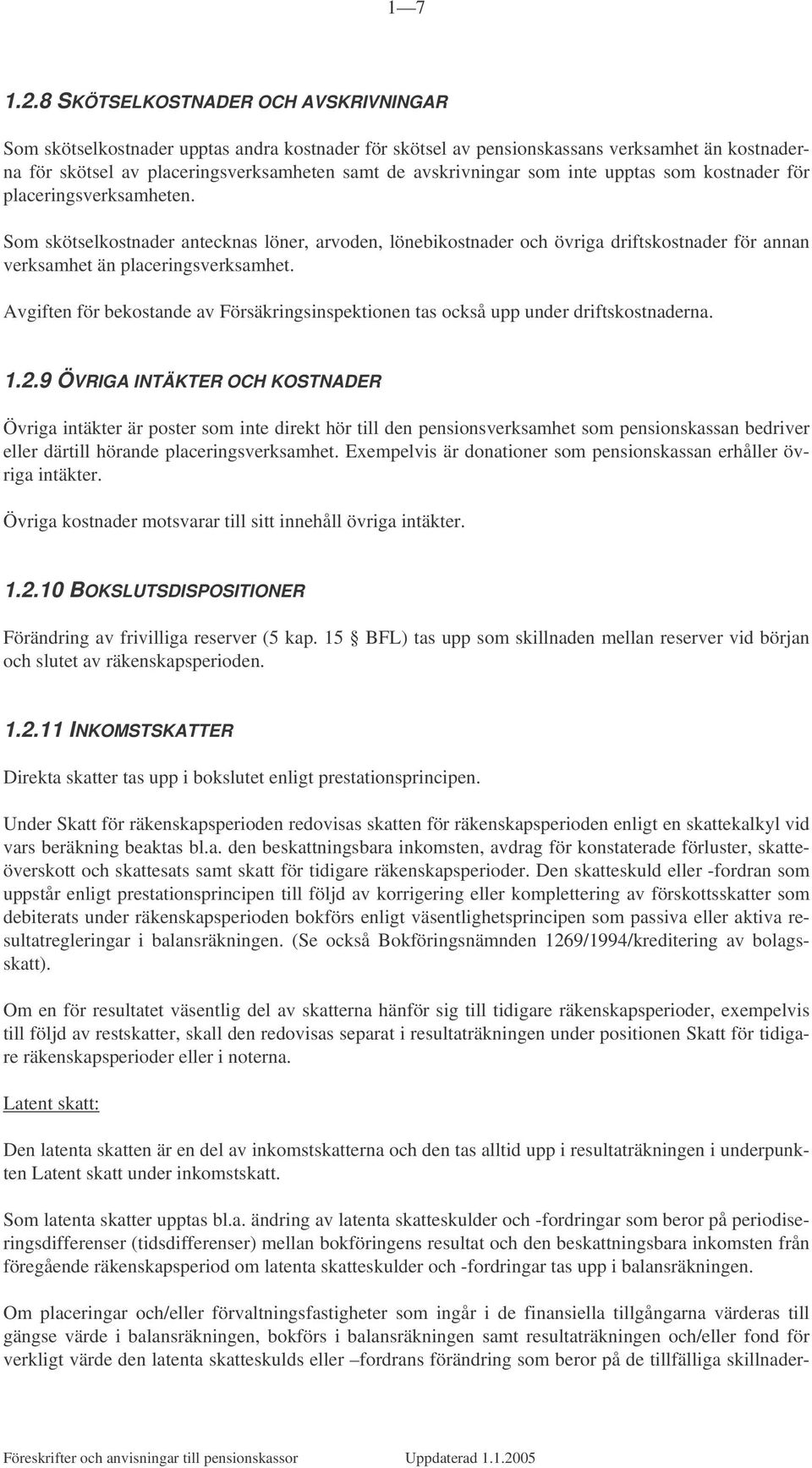 som inte upptas som kostnader för placeringsverksamheten. Som skötselkostnader antecknas löner, arvoden, lönebikostnader och övriga driftskostnader för annan verksamhet än placeringsverksamhet.