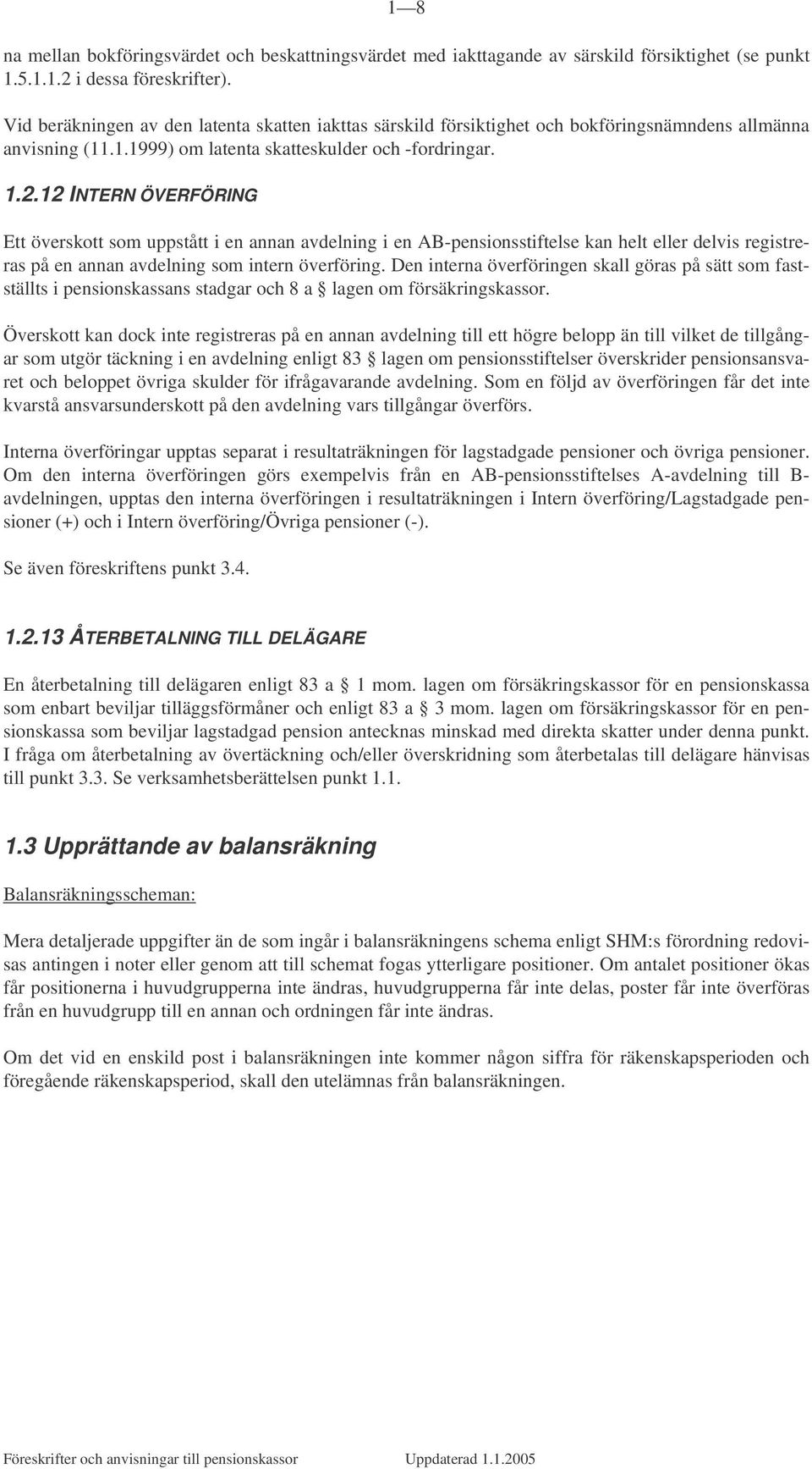 12 INTERN ÖVERFÖRING Ett överskott som uppstått i en annan avdelning i en AB-pensionsstiftelse kan helt eller delvis registreras på en annan avdelning som intern överföring.