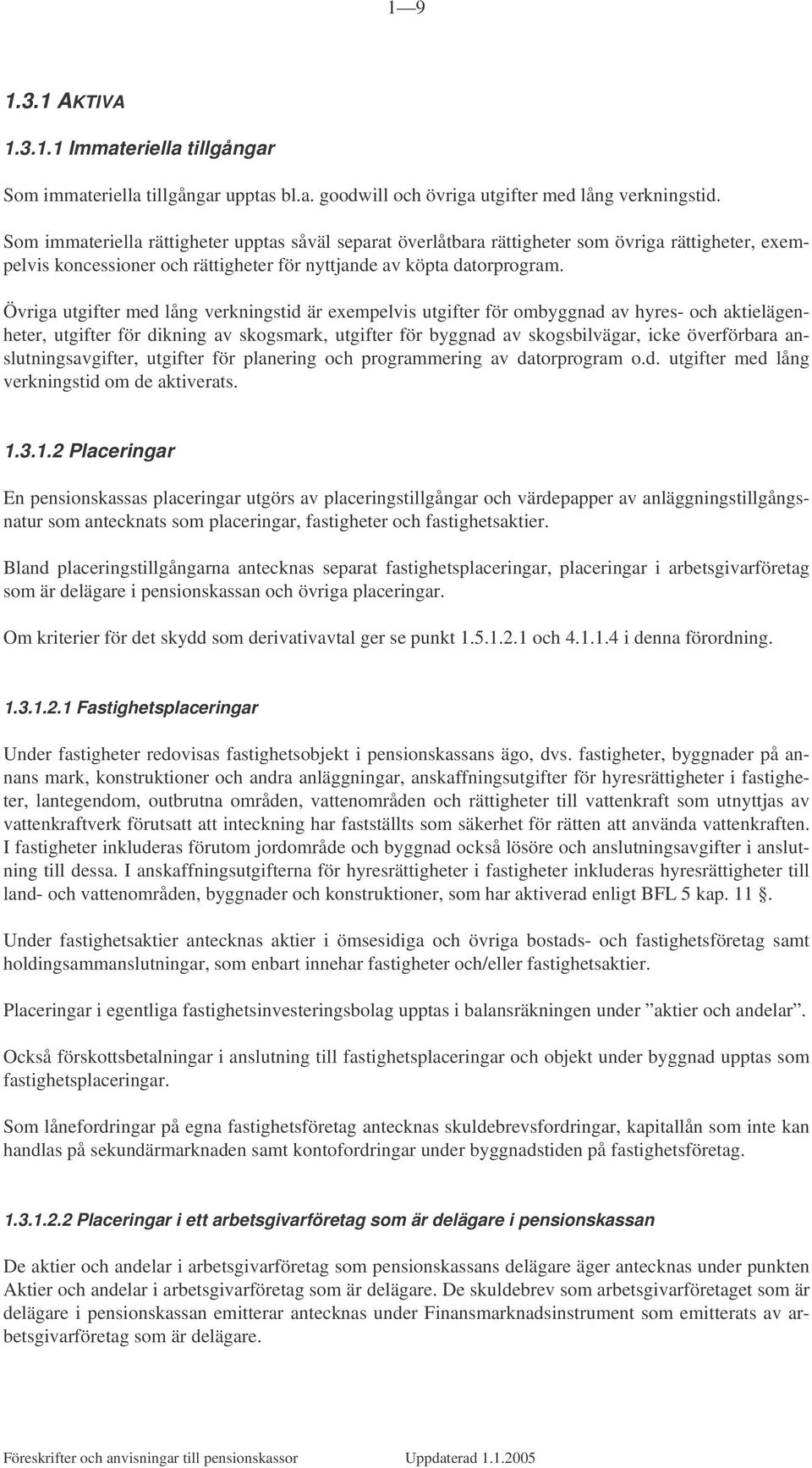 Övriga utgifter med lång verkningstid är exempelvis utgifter för ombyggnad av hyres- och aktielägenheter, utgifter för dikning av skogsmark, utgifter för byggnad av skogsbilvägar, icke överförbara