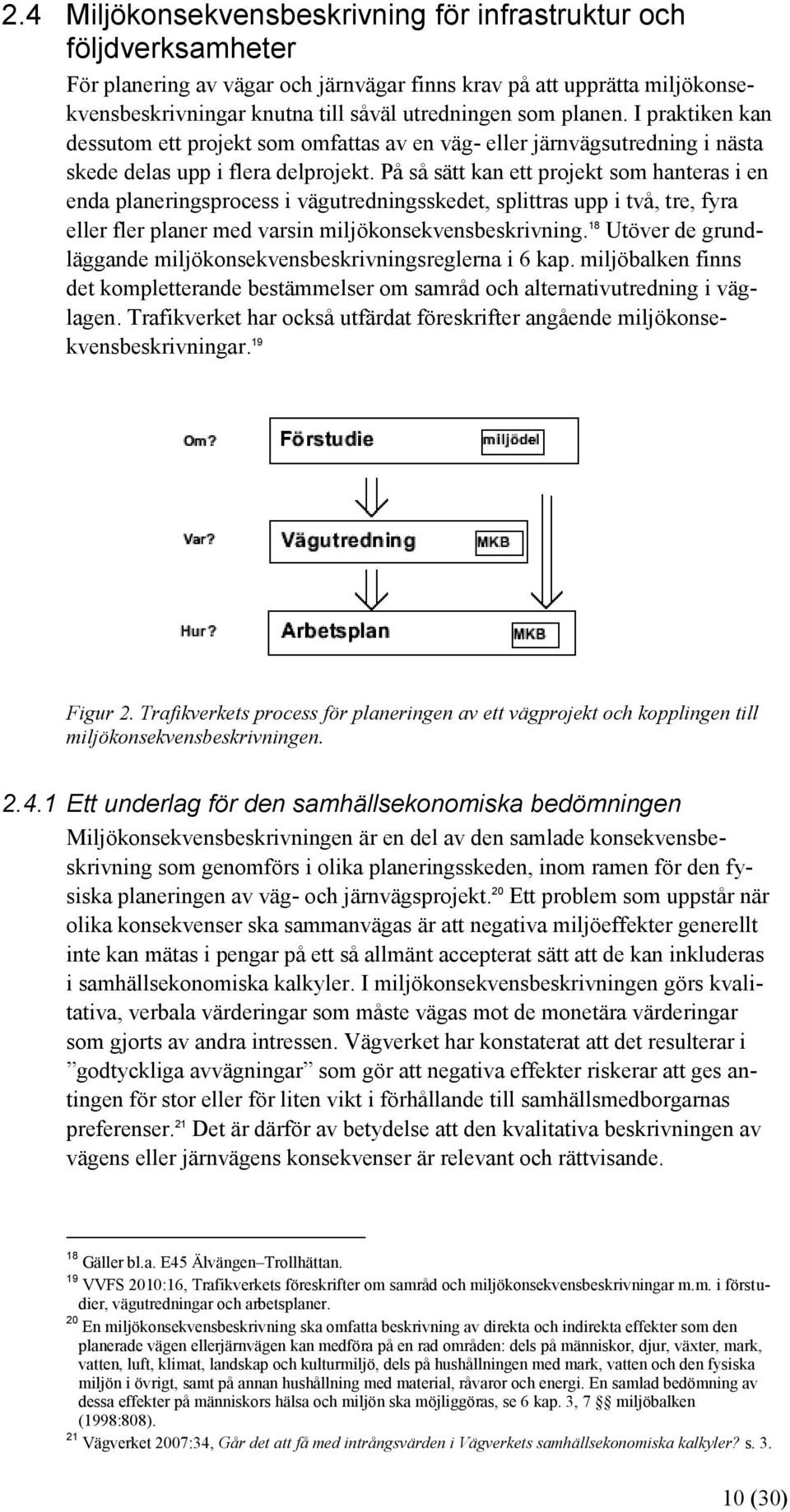 På så sätt kan ett projekt som hanteras i en enda planeringsprocess i vägutredningsskedet, splittras upp i två, tre, fyra eller fler planer med varsin miljökonsekvensbeskrivning.