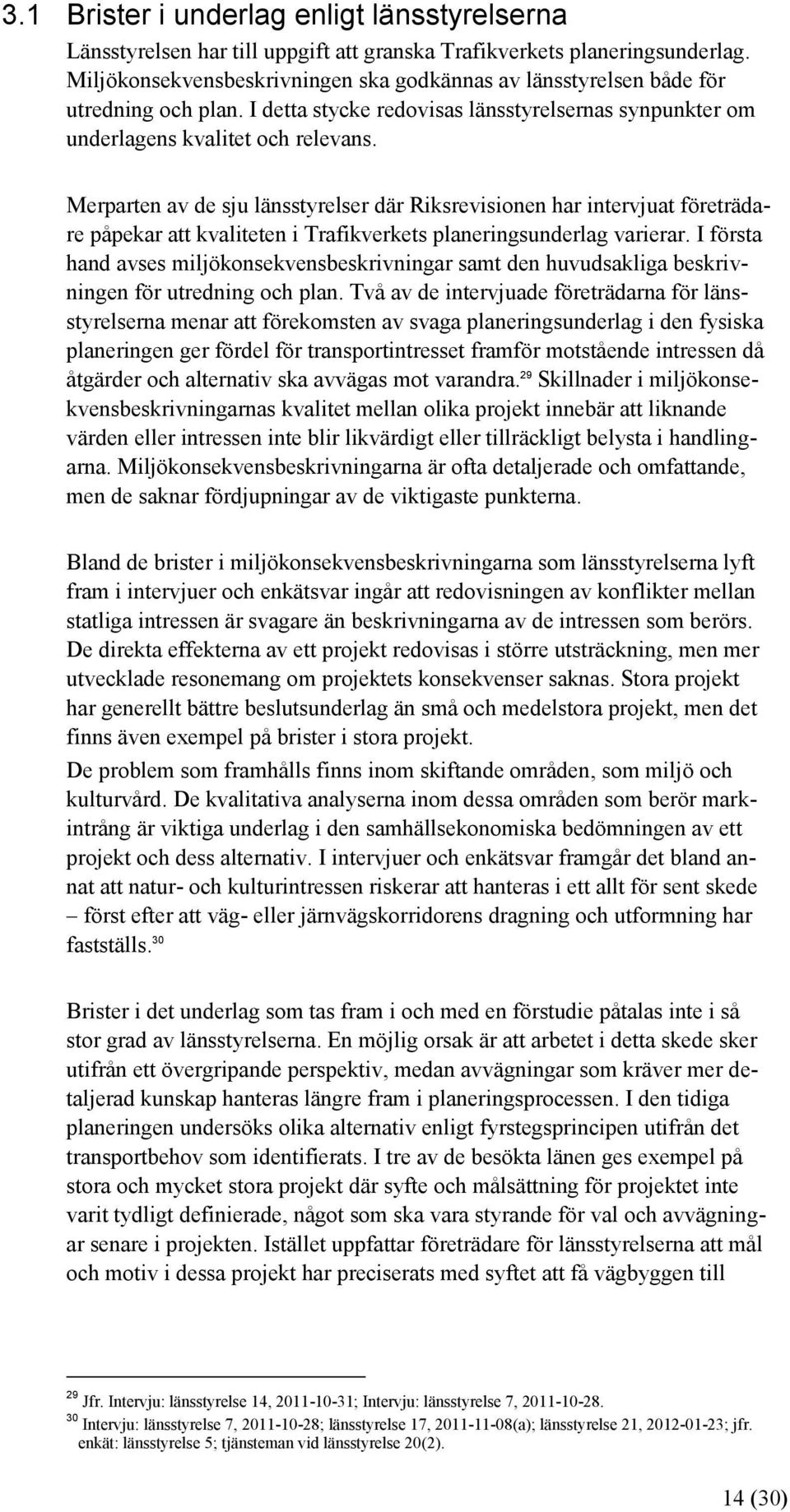 Merparten av de sju länsstyrelser där Riksrevisionen har intervjuat företrädare påpekar att kvaliteten i Trafikverkets planeringsunderlag varierar.