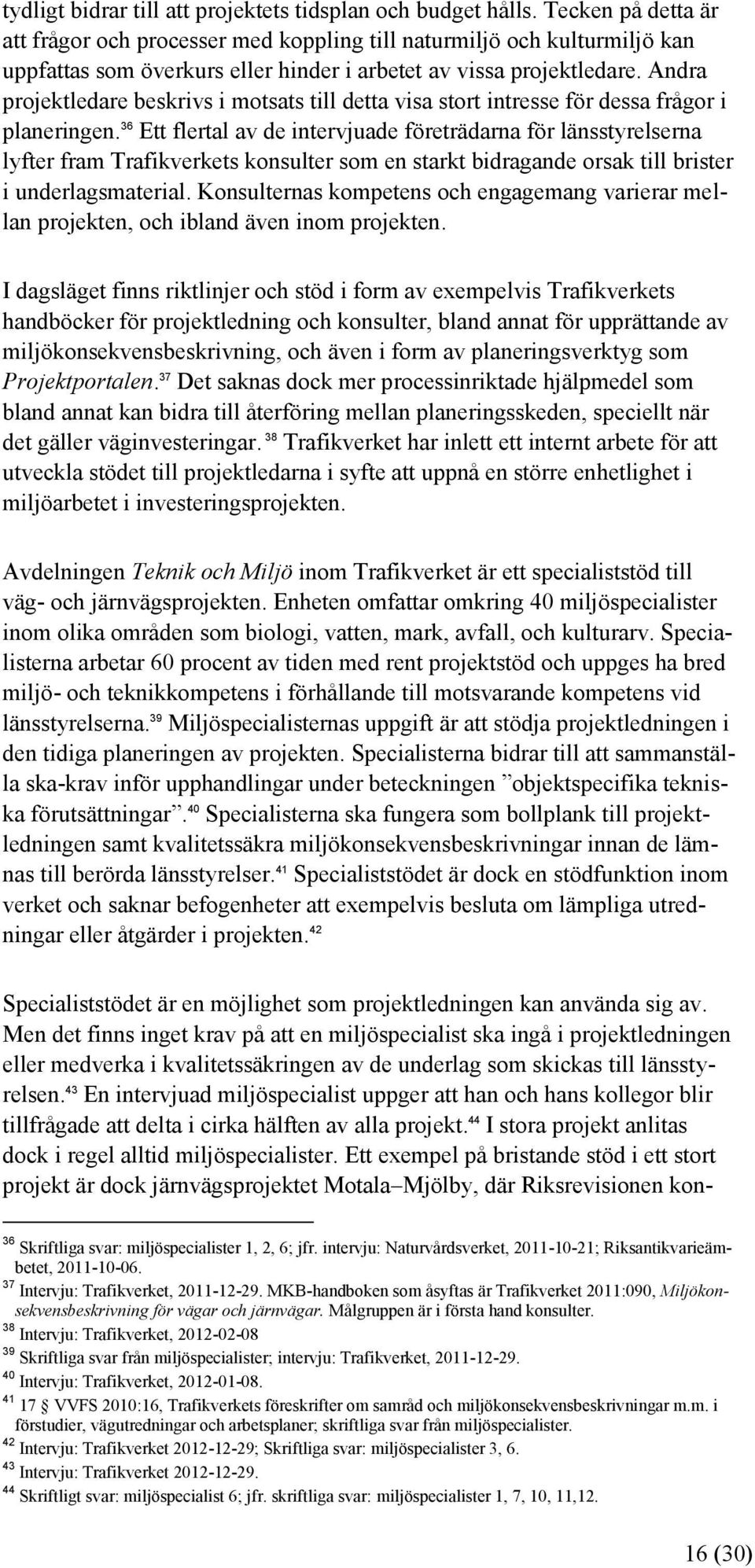 Andra projektledare beskrivs i motsats till detta visa stort intresse för dessa frågor i planeringen.