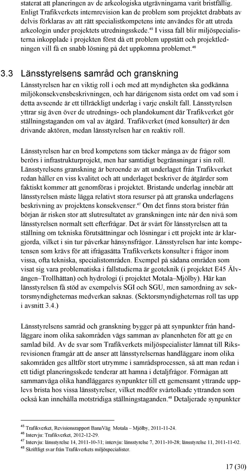 45 I vissa fall blir miljöspecialisterna inkopplade i projekten först då ett problem uppstått och projektledningen vill få en snabb lösning på det uppkomna problemet. 46 3.