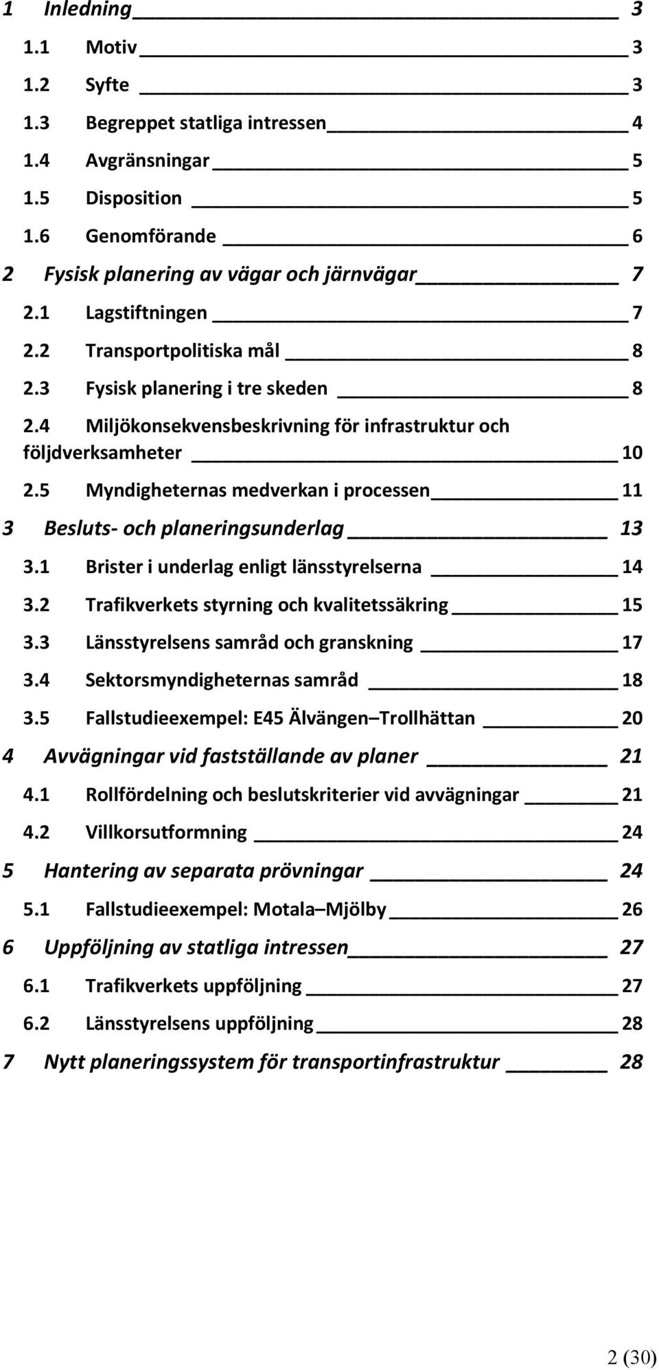 5 Myndigheternas medverkan i processen 11 3 Besluts- och planeringsunderlag 13 3.1 Brister i underlag enligt länsstyrelserna 14 3.2 Trafikverkets styrning och kvalitetssäkring 15 3.