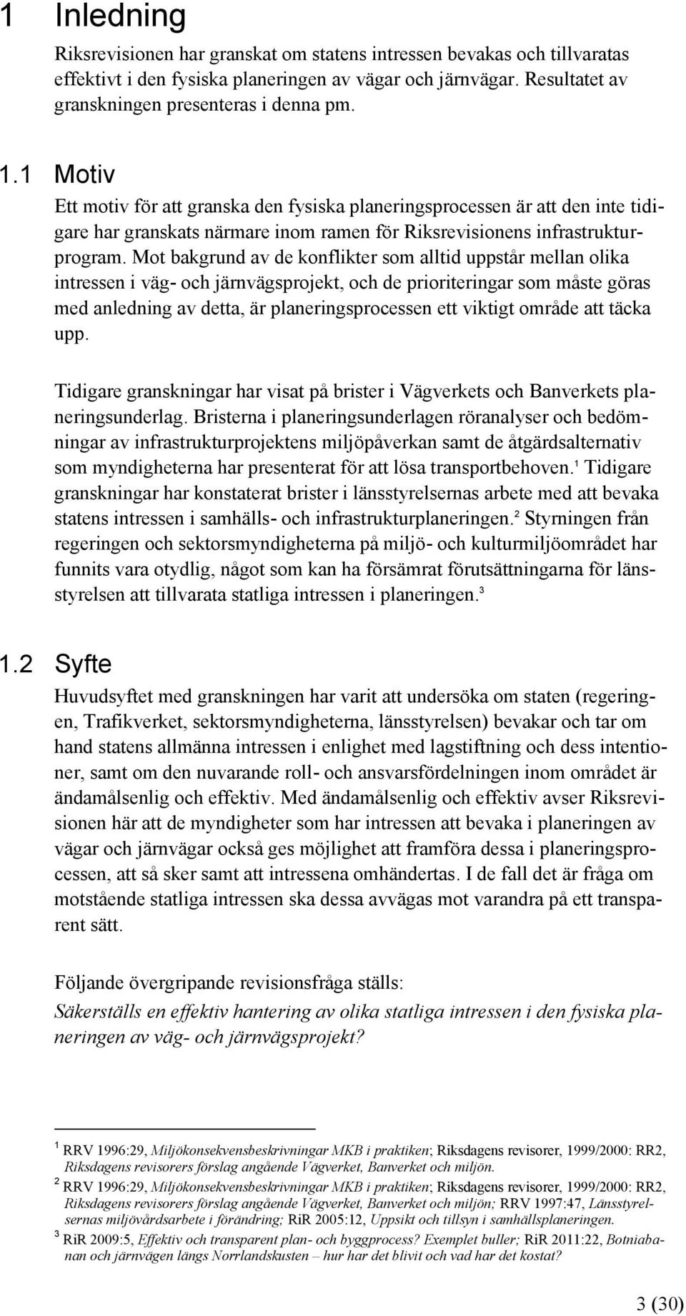 Mot bakgrund av de konflikter som alltid uppstår mellan olika intressen i väg- och järnvägsprojekt, och de prioriteringar som måste göras med anledning av detta, är planeringsprocessen ett viktigt