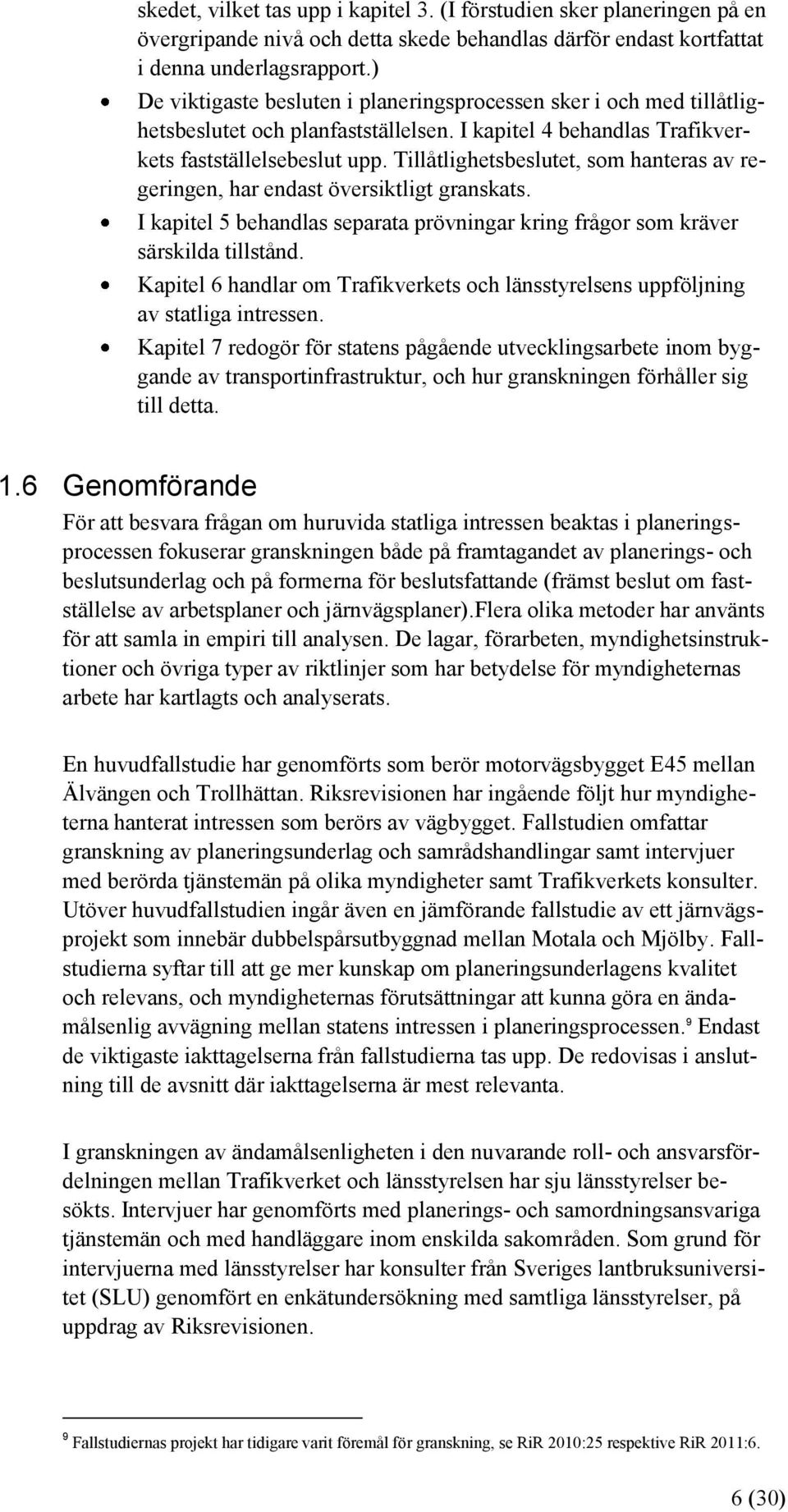 Tillåtlighetsbeslutet, som hanteras av regeringen, har endast översiktligt granskats. I kapitel 5 behandlas separata prövningar kring frågor som kräver särskilda tillstånd.