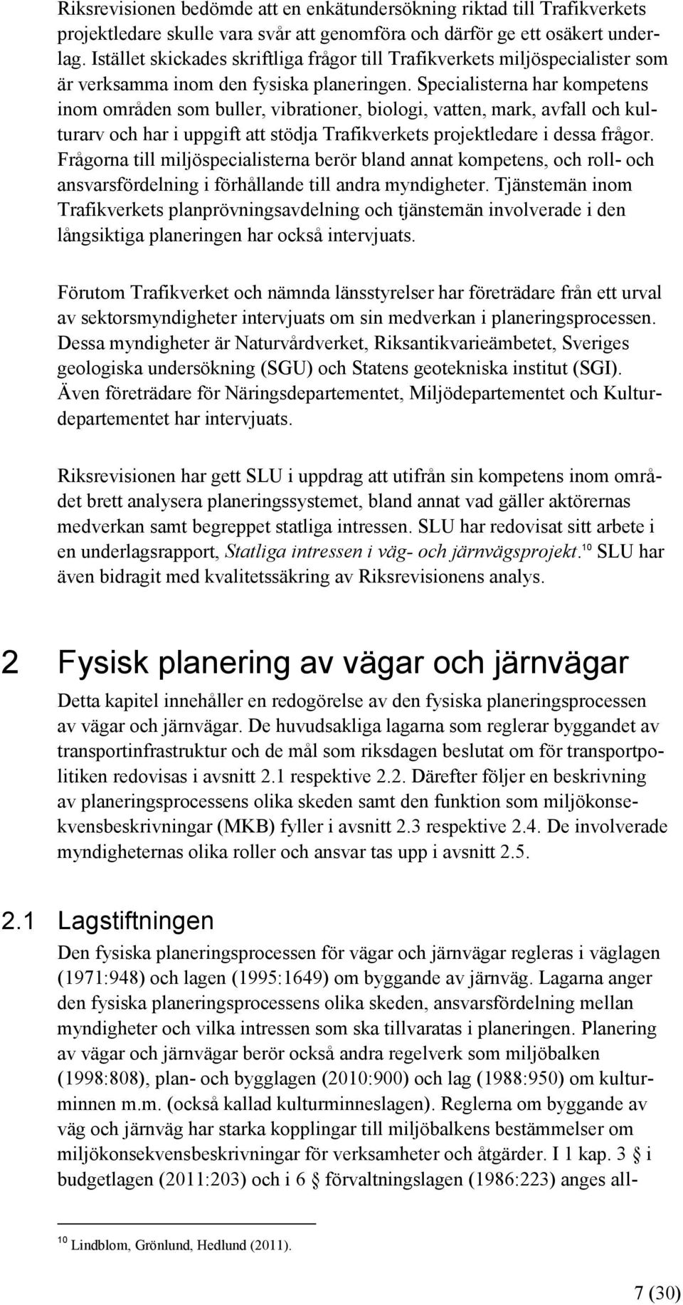 Specialisterna har kompetens inom områden som buller, vibrationer, biologi, vatten, mark, avfall och kulturarv och har i uppgift att stödja Trafikverkets projektledare i dessa frågor.