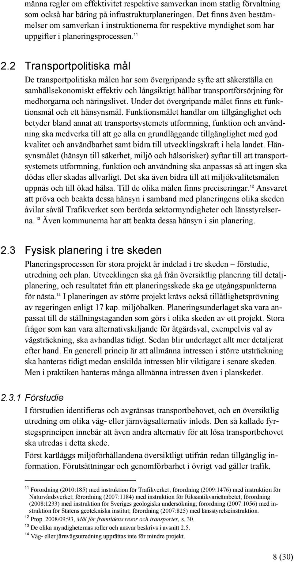 2 Transportpolitiska mål De transportpolitiska målen har som övergripande syfte att säkerställa en samhällsekonomiskt effektiv och långsiktigt hållbar transportförsörjning för medborgarna och