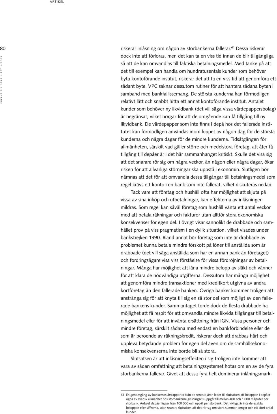 Med tanke på att det till exempel kan handla om hundratusentals kunder som behöver byta kontoförande institut, riskerar det att ta en viss tid att genomföra ett sådant byte.