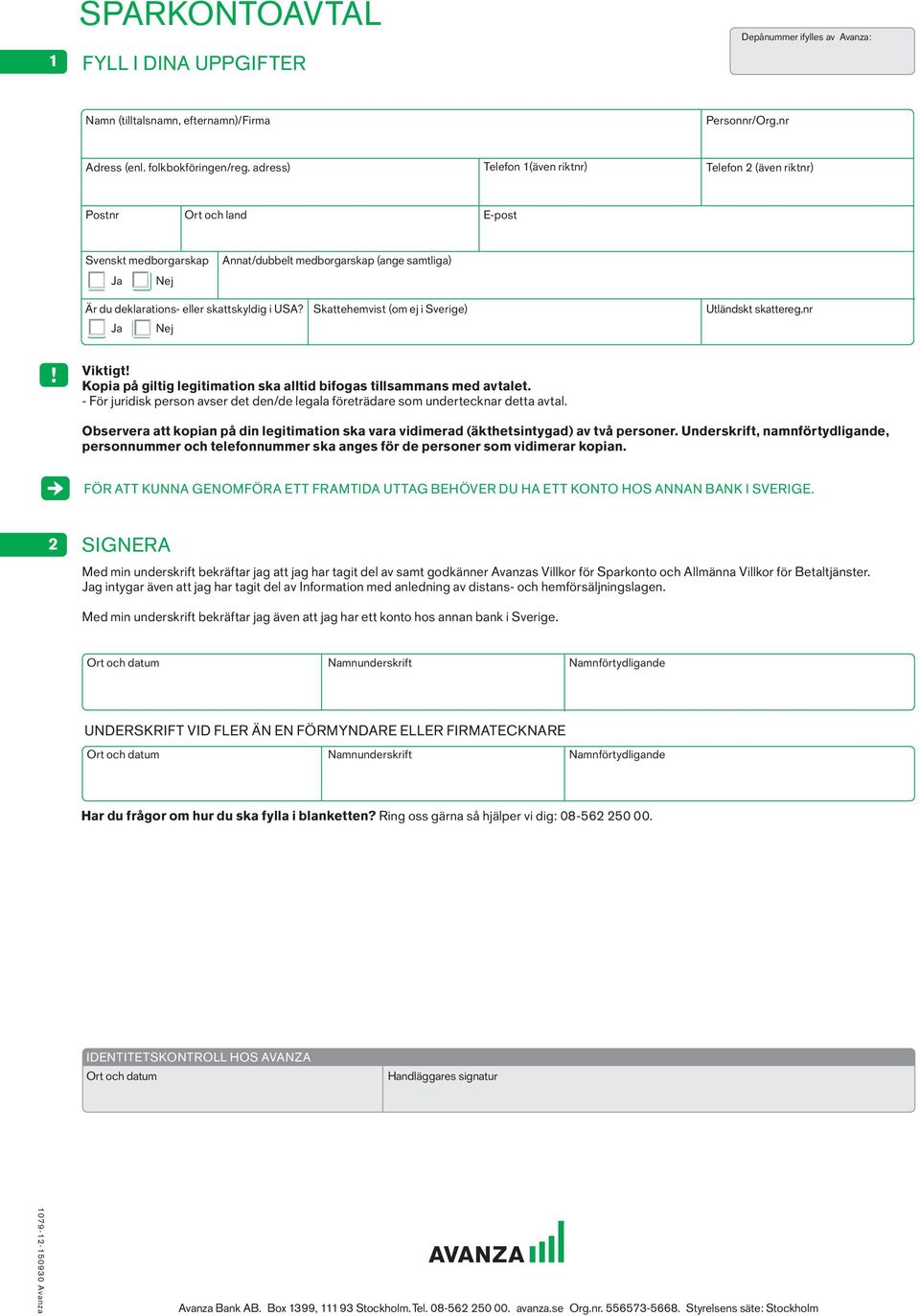 Skattehemvist (om ej i Sverige) Utländskt skattereg.nr! Viktigt! Kopia på giltig legitimation ska alltid bifogas tillsammans med avtalet.