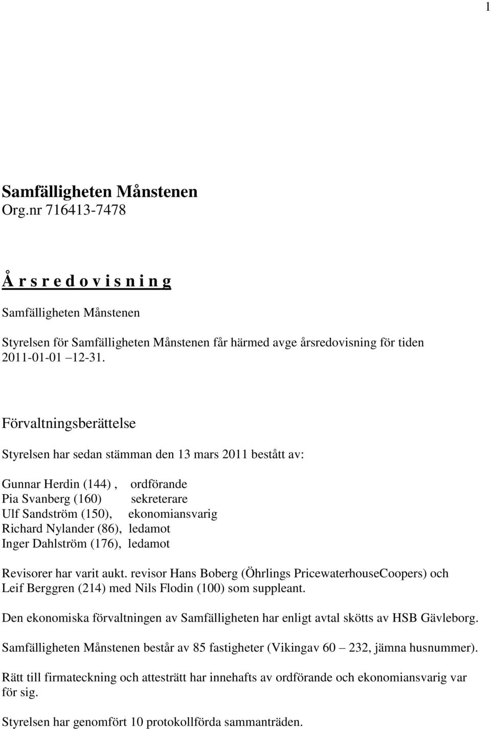 (86), ledamot Inger Dahlström (176), ledamot Revisorer har varit aukt. revisor Hans Boberg (Öhrlings PricewaterhouseCoopers) och Leif Berggren (214) med Nils Flodin (100) som suppleant.