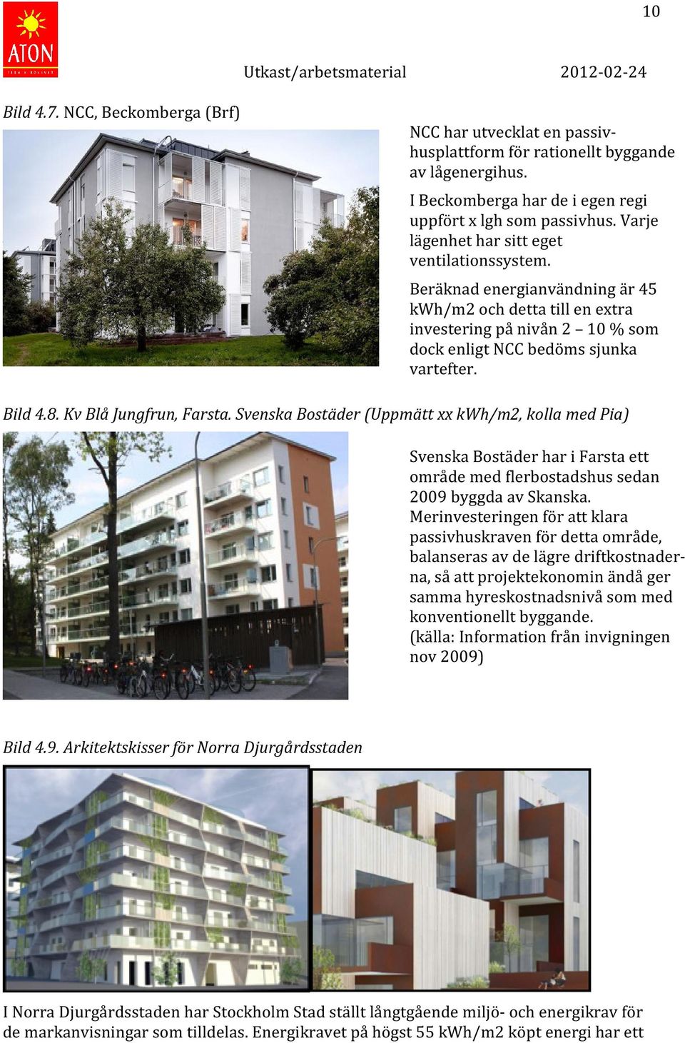 Kv Blå Jungfrun, Farsta. Svenska Bostäder (Uppmätt xx kwh/m2, kolla med Pia) Svenska Bostäder har i Farsta ett område med flerbostadshus sedan 2009 byggda av Skanska.