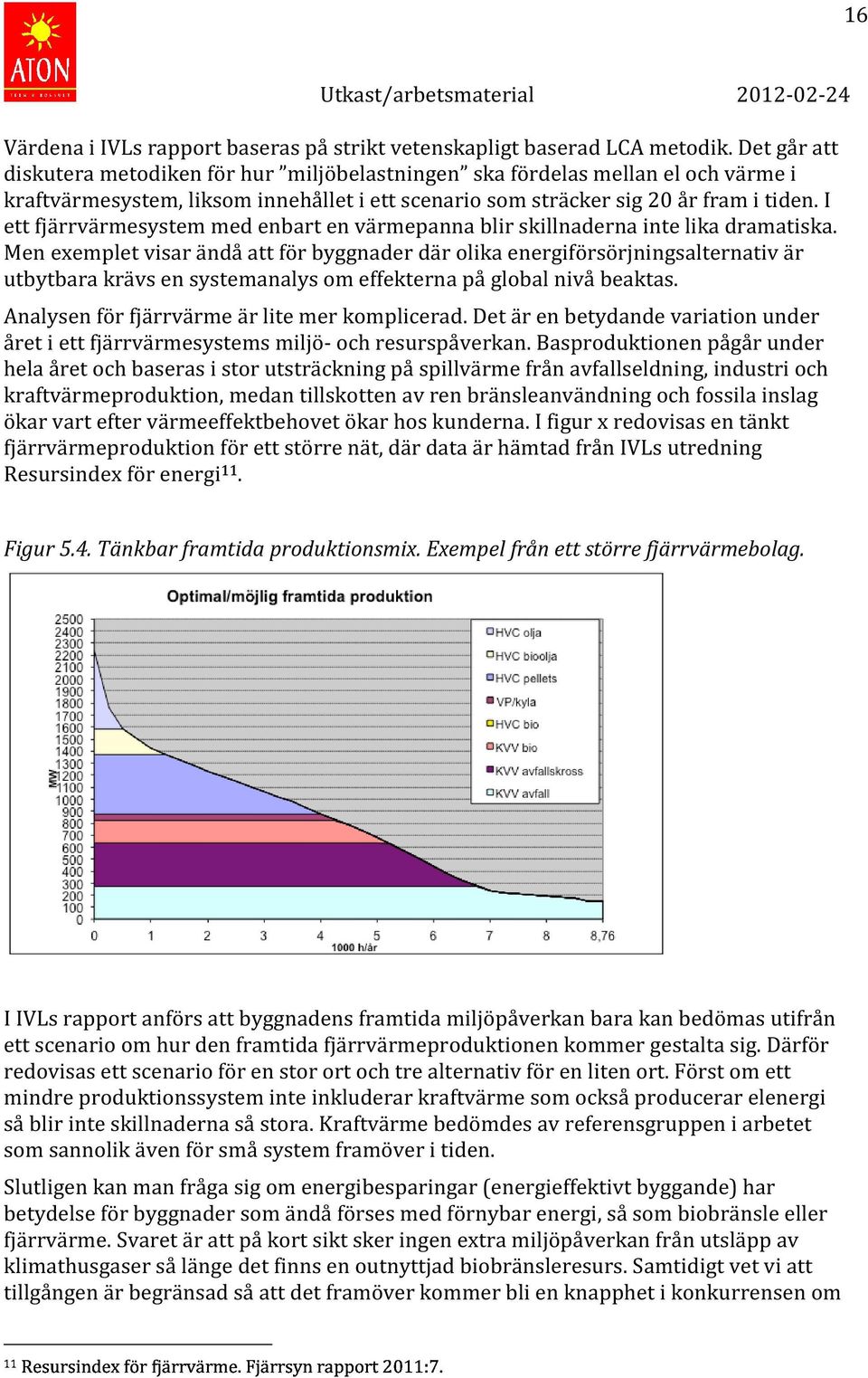 I ett fjärrvärmesystem med enbart en värmepanna blir skillnaderna inte lika dramatiska.