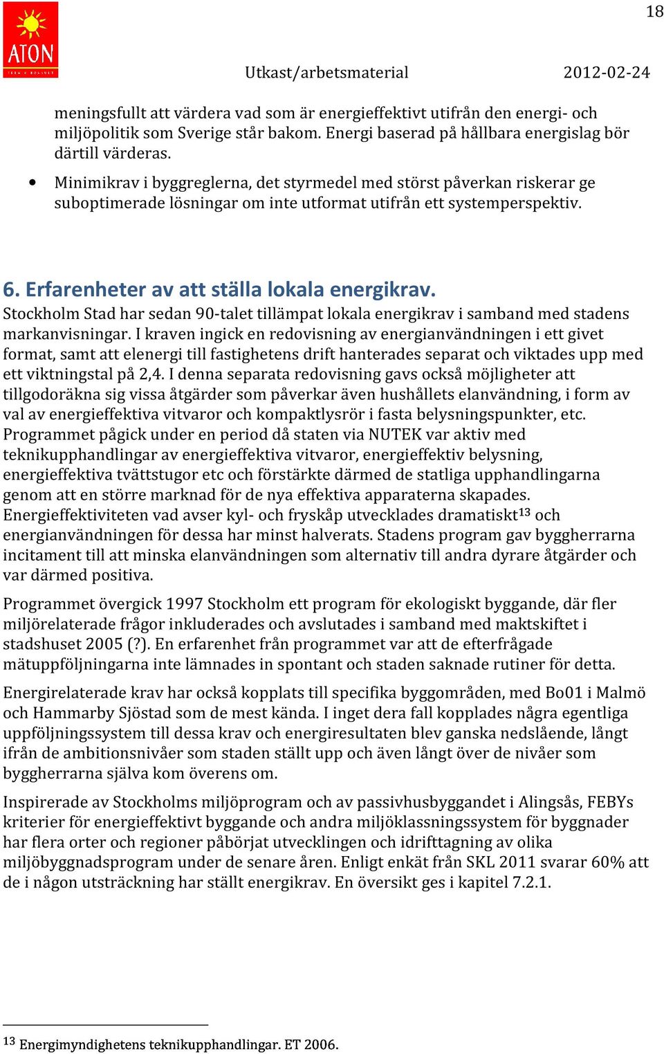 Stockholm Stad har sedan 90-talet tillämpat lokala energikrav i samband med stadens markanvisningar.