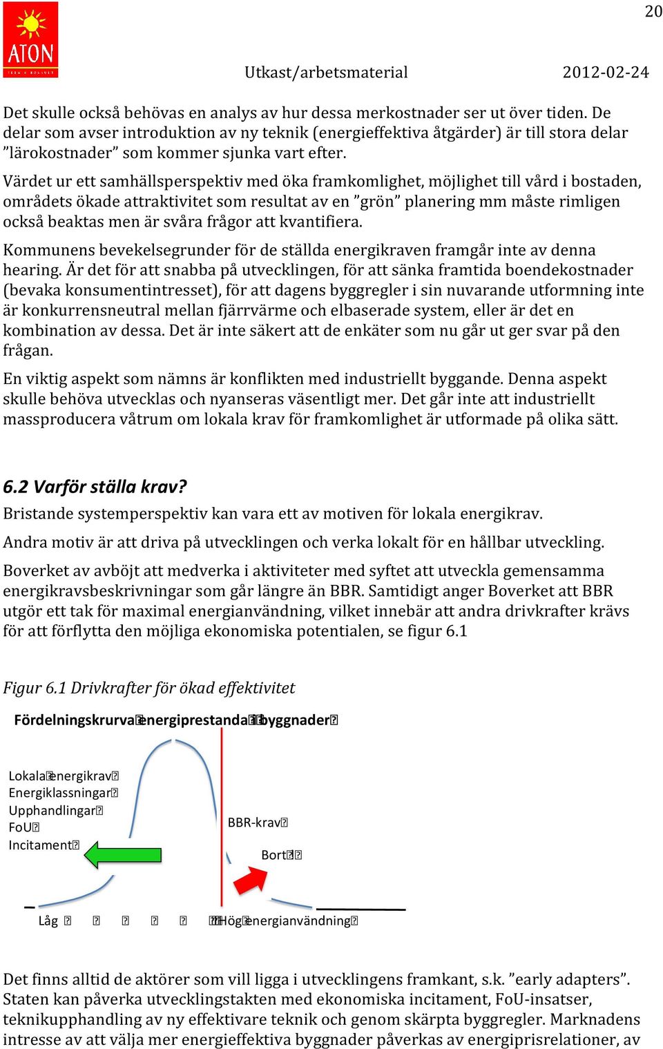 Värdet ur ett samhällsperspektiv med öka framkomlighet, möjlighet till vård i bostaden, områdets ökade attraktivitet som resultat av en grön planering mm måste rimligen också beaktas men är svåra