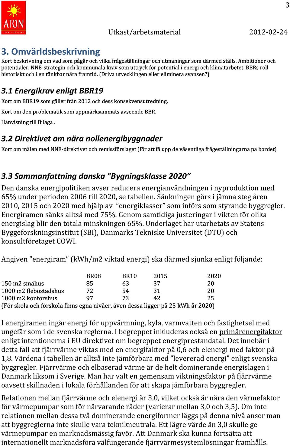 som från uppmärksammats 2012 och dess konsekvensutredning. avseende BBR. 3.