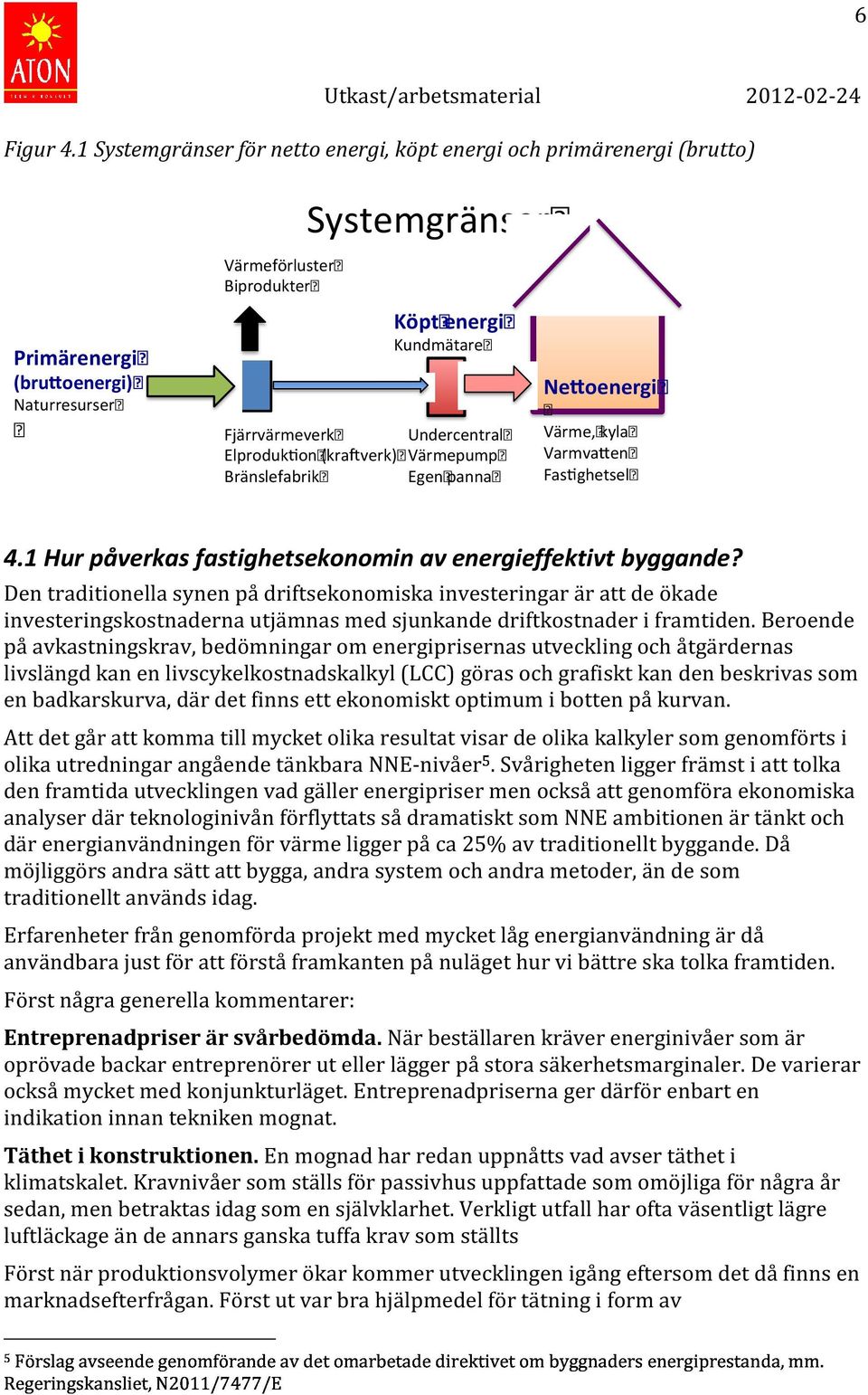 Bränslefabrik Köpt energi Kundmätare Undercentral Värmepump Egen panna Ne oenergi Värme, kyla Varmva en Fas ghetsel 4.1 Hur påverkas fastighetsekonomin av energieffektivt byggande?