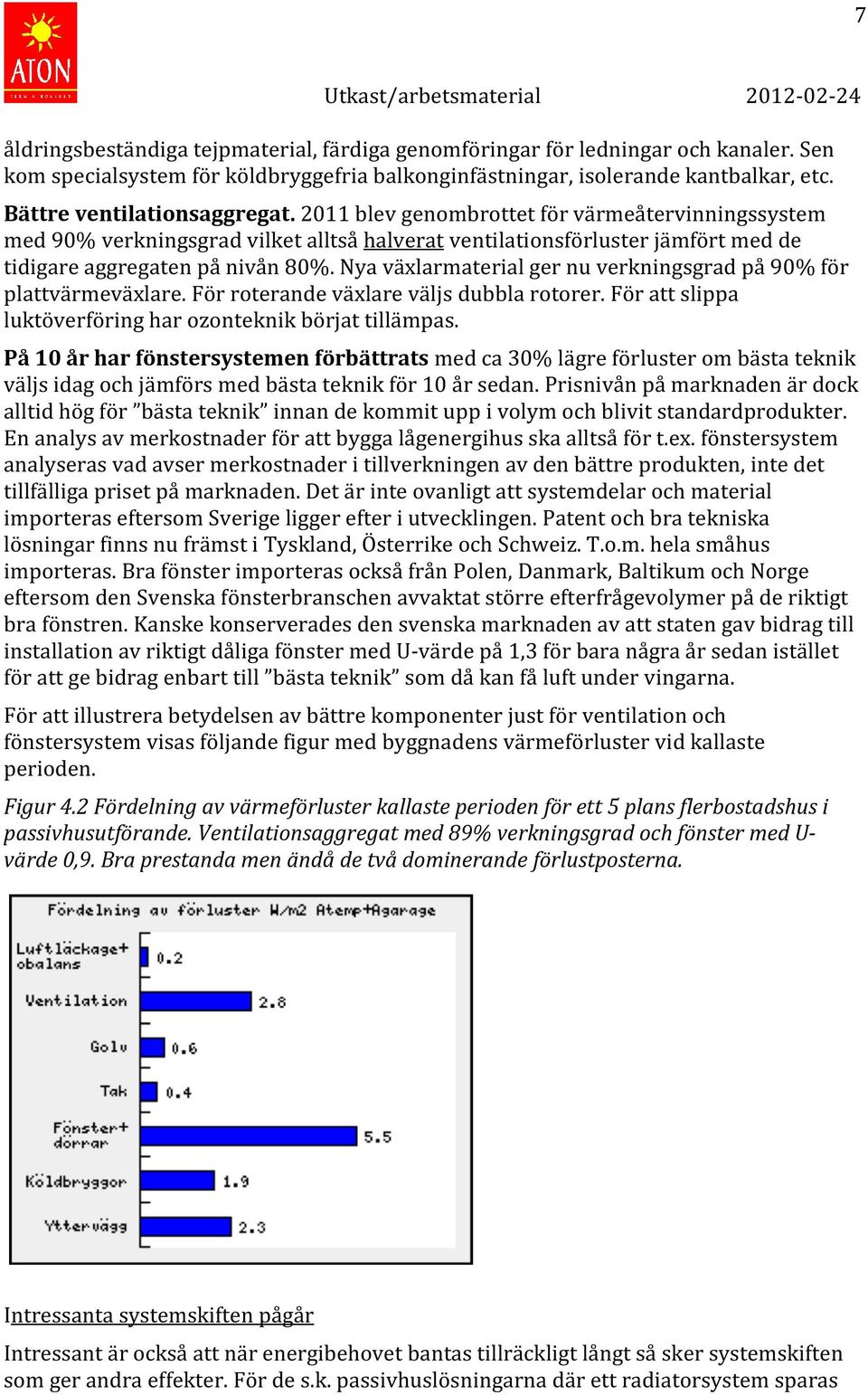 Nya växlarmaterial ger nu verkningsgrad på 90% för plattvärmeväxlare. För roterande växlare väljs dubbla rotorer. För att slippa luktöverföring har ozonteknik börjat tillämpas.