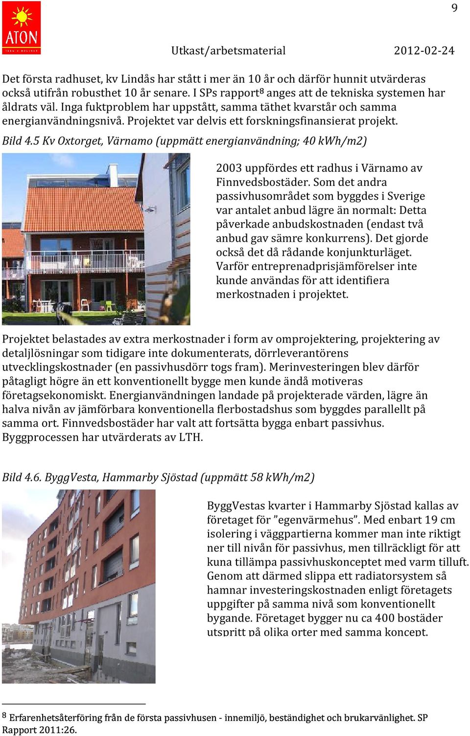 5 Kv Oxtorget, Värnamo (uppmätt energianvändning; 40 kwh/m2) 2003 uppfördes ett radhus i Värnamo av Finnvedsbostäder.