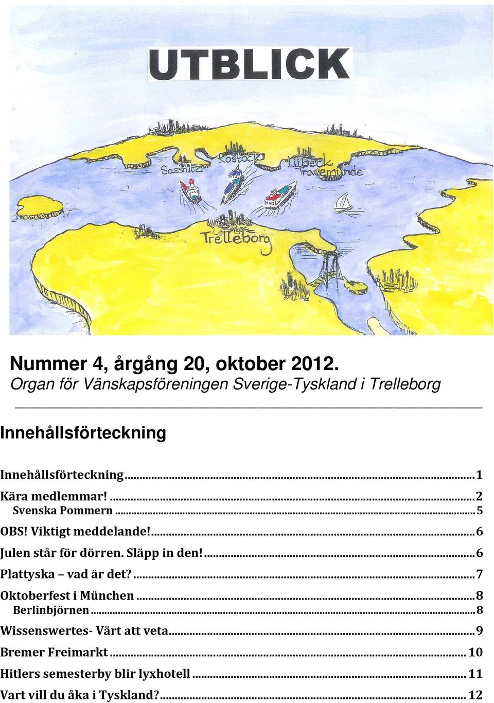 ..1 Kära medlemmar!...2 Svenska Pommern...5 OBS! Viktigt meddelande!...6 Julen står för dörren. Släpp in den!