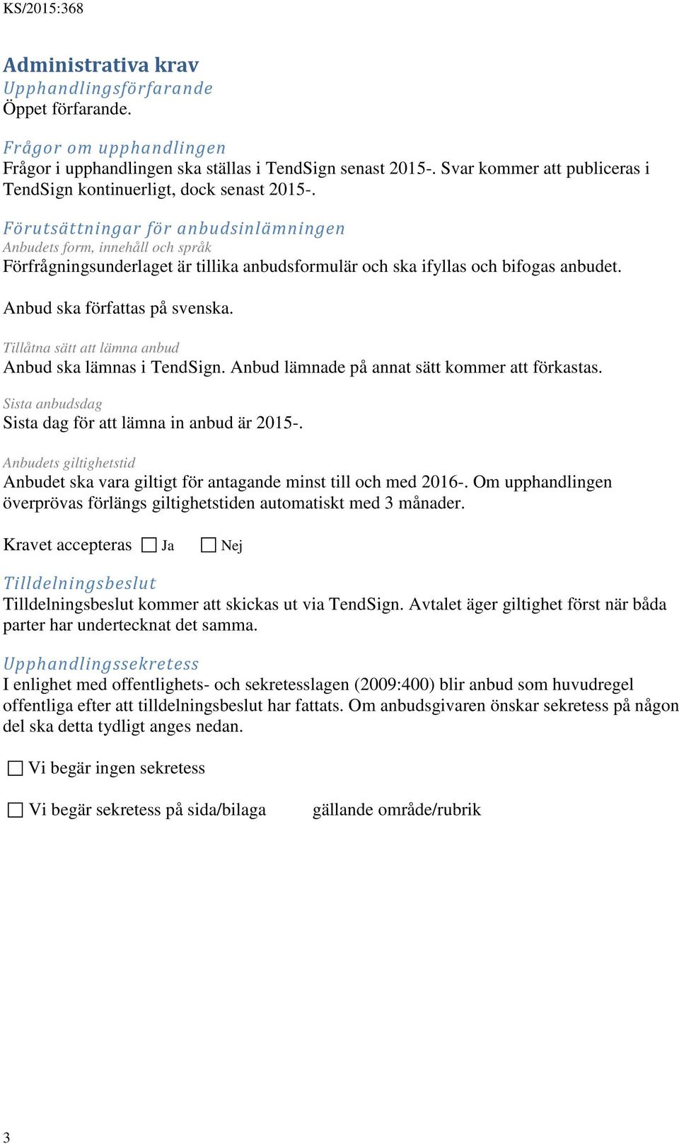 Förutsättningar för anbudsinlämningen Anbudets form, innehåll och språk Förfrågningsunderlaget är tillika anbudsformulär och ska ifyllas och bifogas anbudet. Anbud ska författas på svenska.