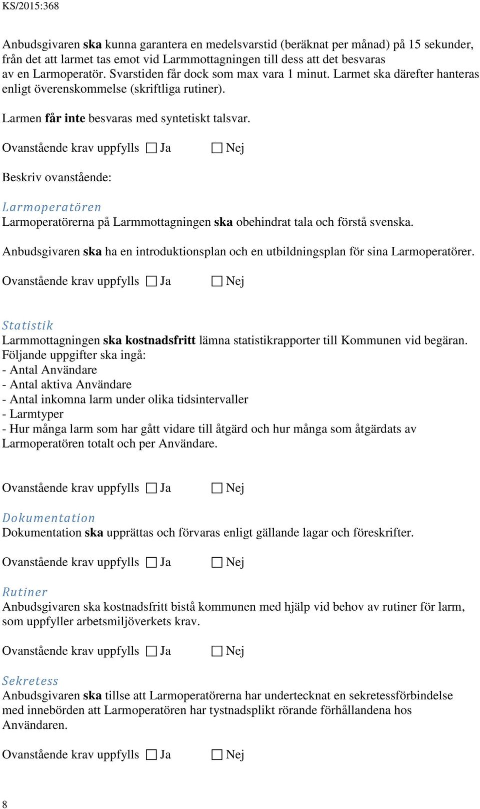 Beskriv ovanstående: Larmoperatören Larmoperatörerna på Larmmottagningen ska obehindrat tala och förstå svenska.