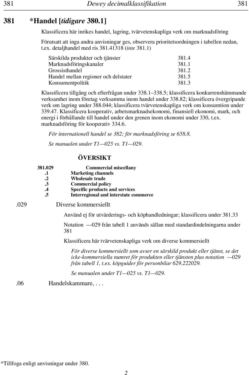 detaljhandel med ris 381.41318 (inte 381.1) Särskilda produkter och tjänster 381.4 Marknadsföringskanaler 381.1 Grossisthandel 381.2 Handel mellan regioner och delstater 381.5 Konsumentpolitik 381.