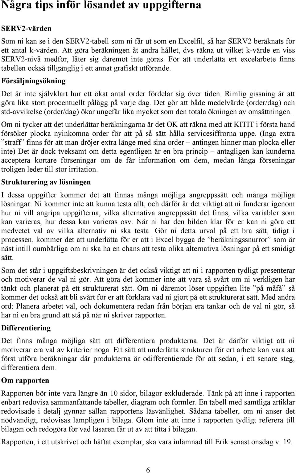 För att underlätta ert excelarbete finns tabellen också tillgänglig i ett annat grafiskt utförande. Försäljningsökning Det är inte självklart hur ett ökat antal order fördelar sig över tiden.