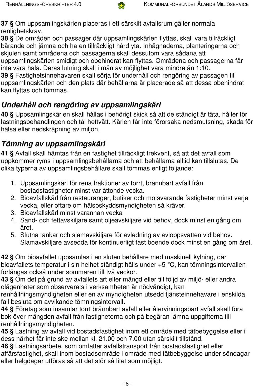 Inhägnaderna, planteringarna och skjulen samt områdena och passagerna skall dessutom vara sådana att uppsamlingskärlen smidigt och obehindrat kan flyttas. Områdena och passagerna får inte vara hala.