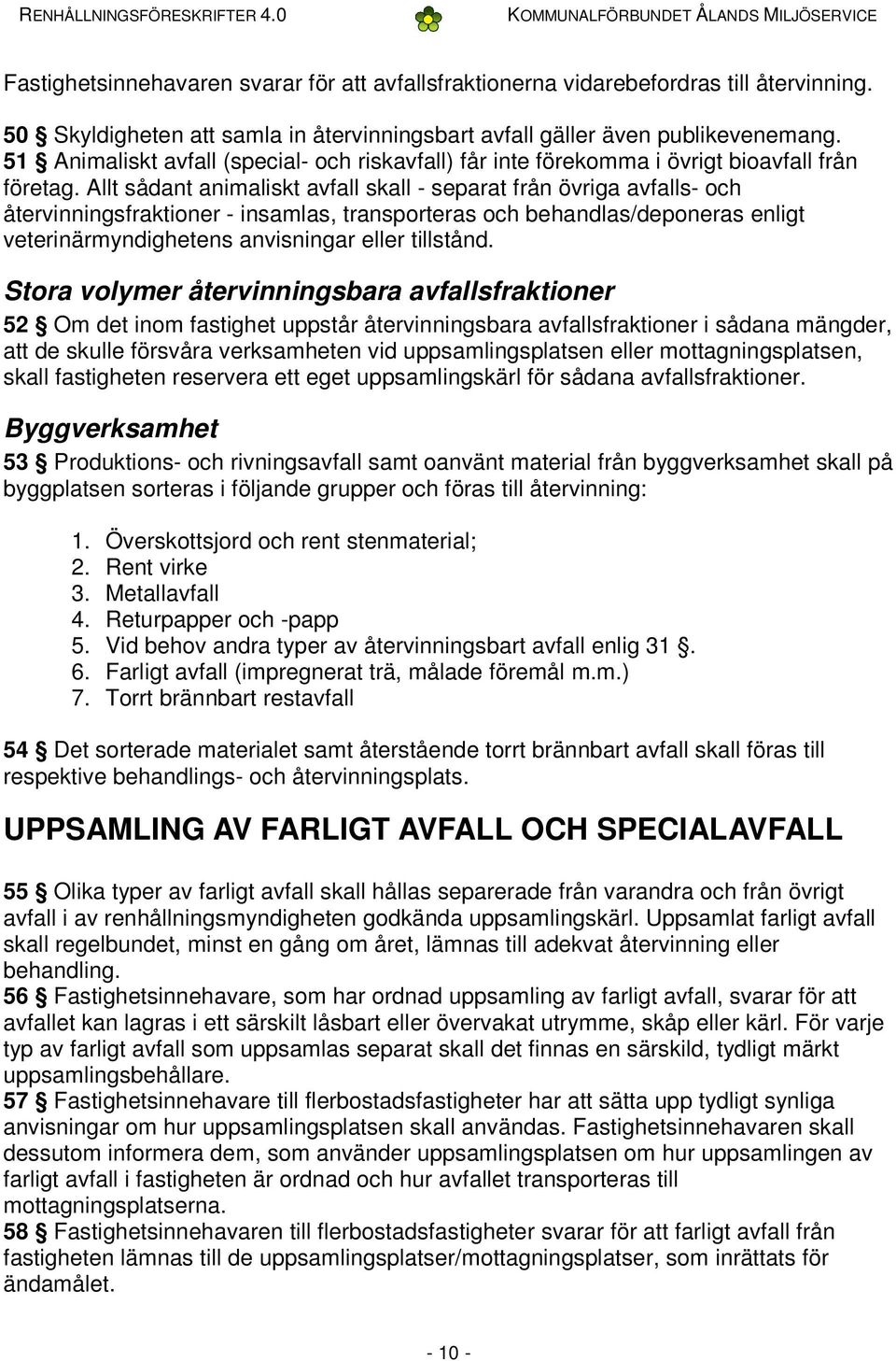 Allt sådant animaliskt avfall skall - separat från övriga avfalls- och återvinningsfraktioner - insamlas, transporteras och behandlas/deponeras enligt veterinärmyndighetens anvisningar eller