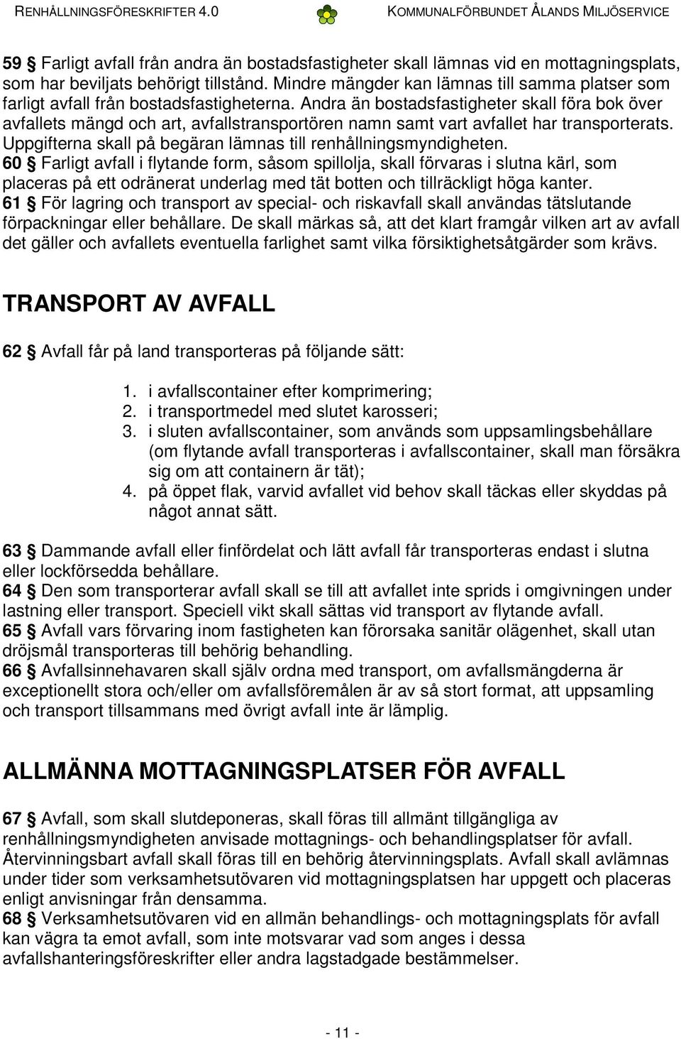 Andra än bostadsfastigheter skall föra bok över avfallets mängd och art, avfallstransportören namn samt vart avfallet har transporterats.