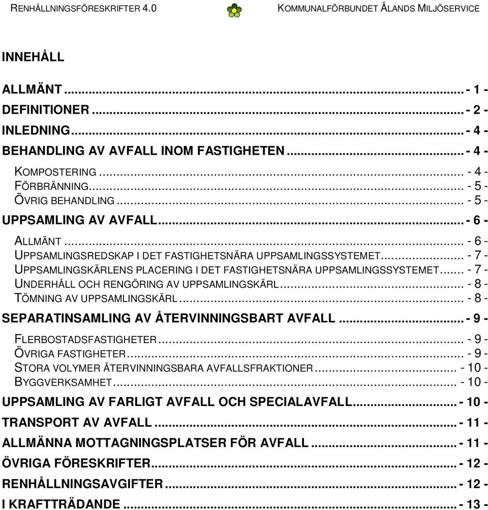 .. - 7 - UNDERHÅLL OCH RENGÖRING AV UPPSAMLINGSKÄRL... - 8 - TÖMNING AV UPPSAMLINGSKÄRL... - 8 - SEPARATINSAMLING AV ÅTERVINNINGSBART AVFALL... - 9 - FLERBOSTADSFASTIGHETER... - 9 - ÖVRIGA FASTIGHETER.