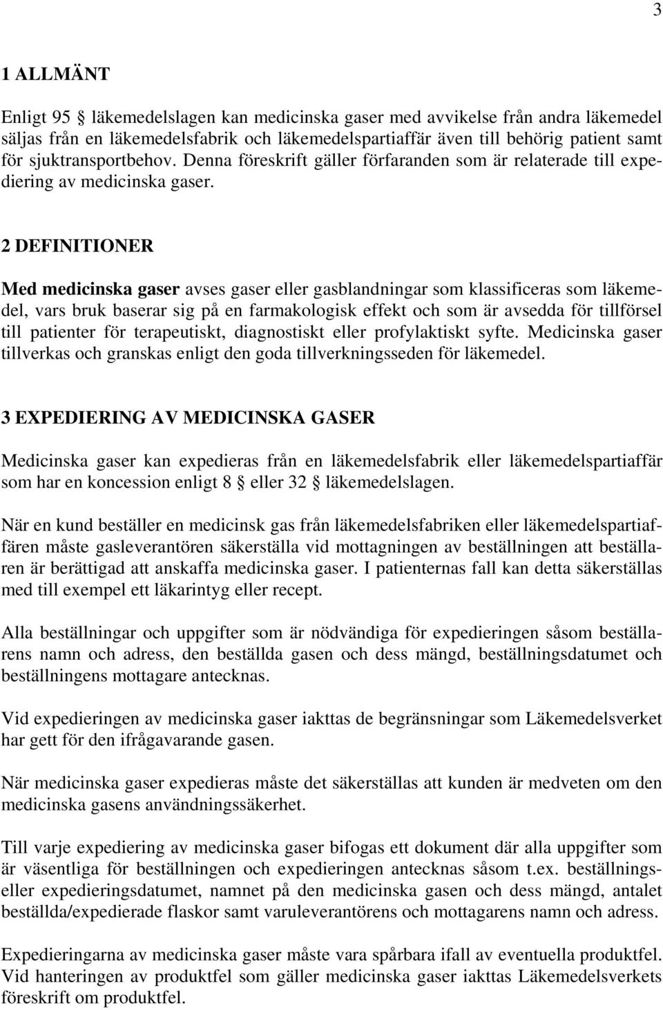 2 DEFINITIONER Med medicinska gaser avses gaser eller gasblandningar som klassificeras som läkemedel, vars bruk baserar sig på en farmakologisk effekt och som är avsedda för tillförsel till patienter