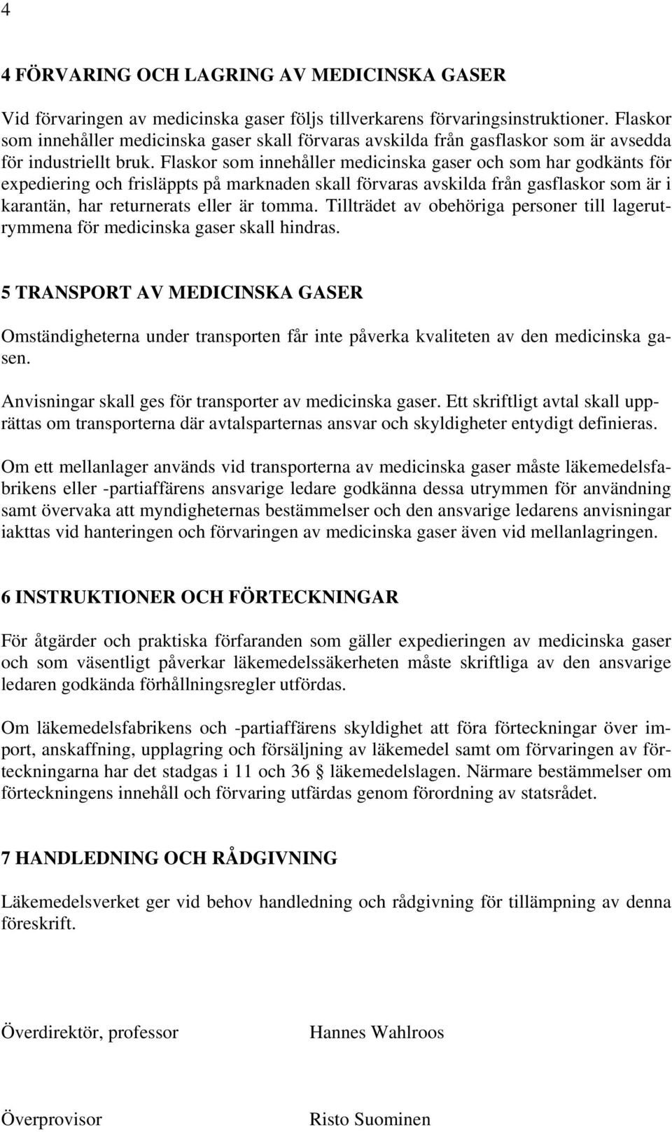 Flaskor som innehåller medicinska gaser och som har godkänts för expediering och frisläppts på marknaden skall förvaras avskilda från gasflaskor som är i karantän, har returnerats eller är tomma.