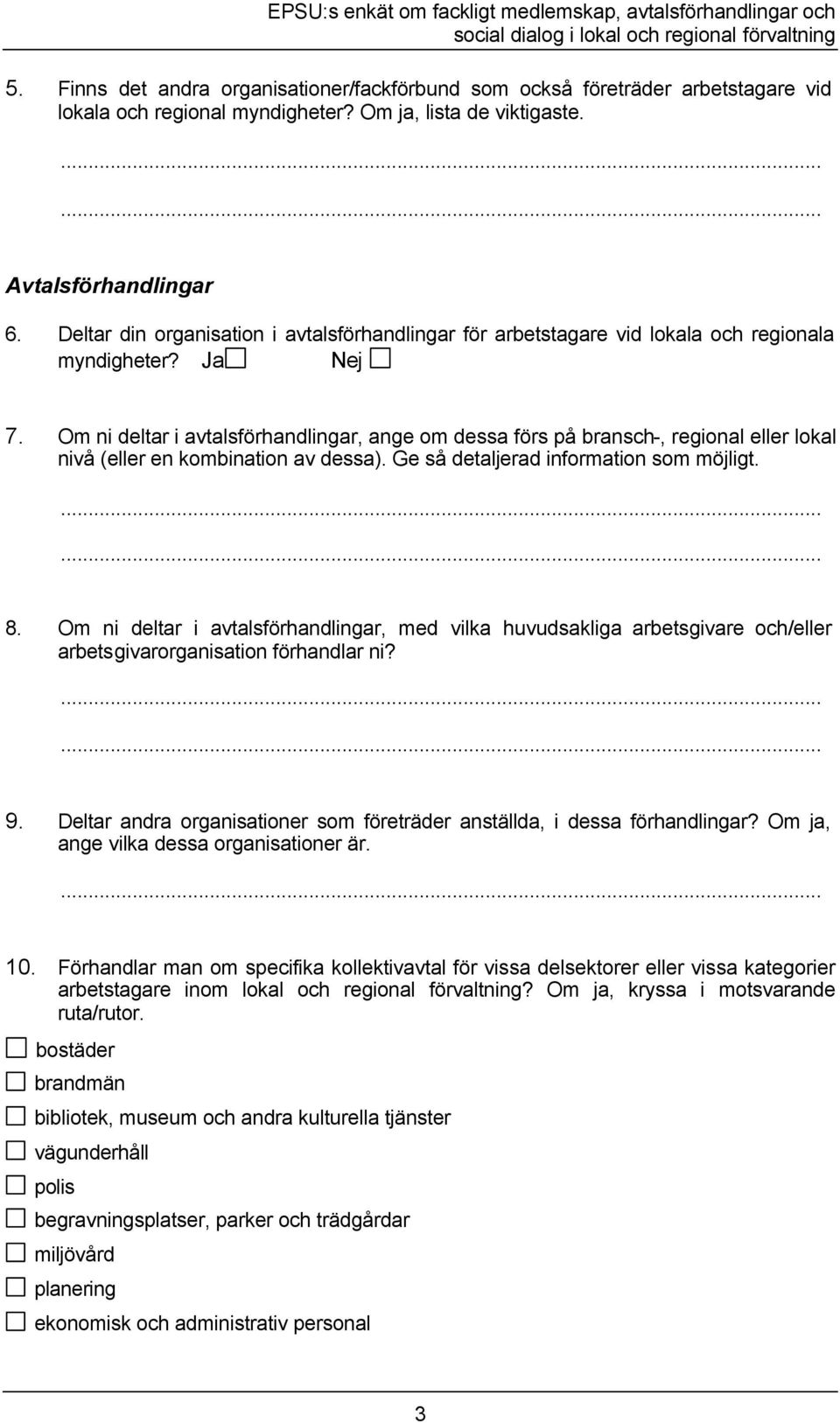 Om ni deltar i avtalsförhandlingar, ange om dessa förs på bransch-, regional eller lokal nivå (eller en kombination av dessa). Ge så detaljerad information som möjligt. 8.