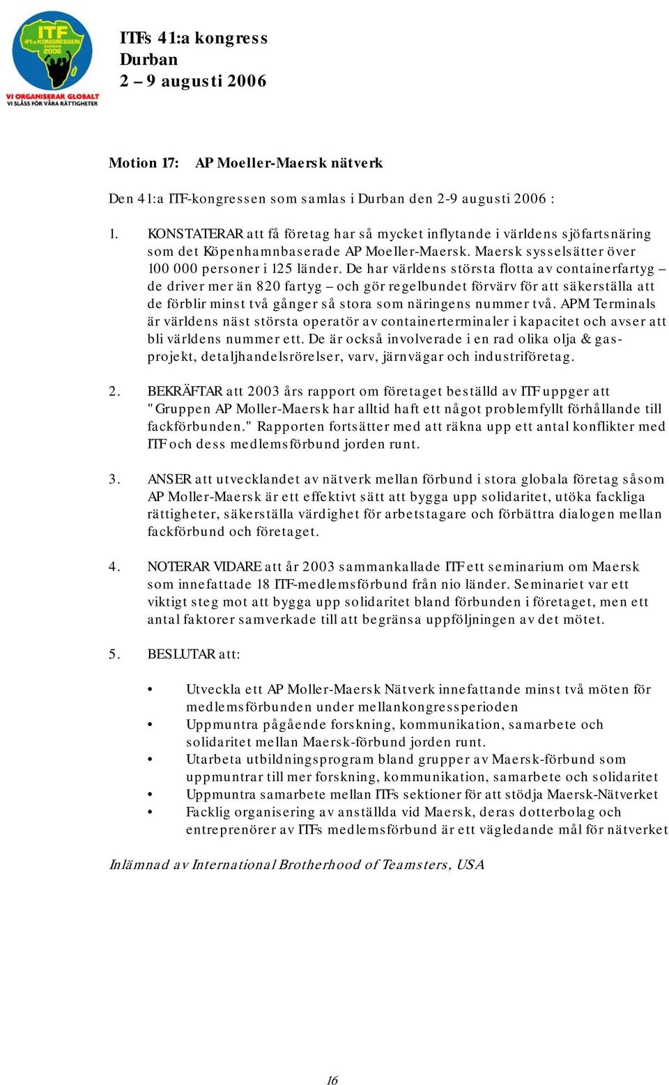 De har världens största flotta av containerfartyg de driver mer än 820 fartyg och gör regelbundet förvärv för att säkerställa att de förblir minst två gånger så stora som näringens nummer två.