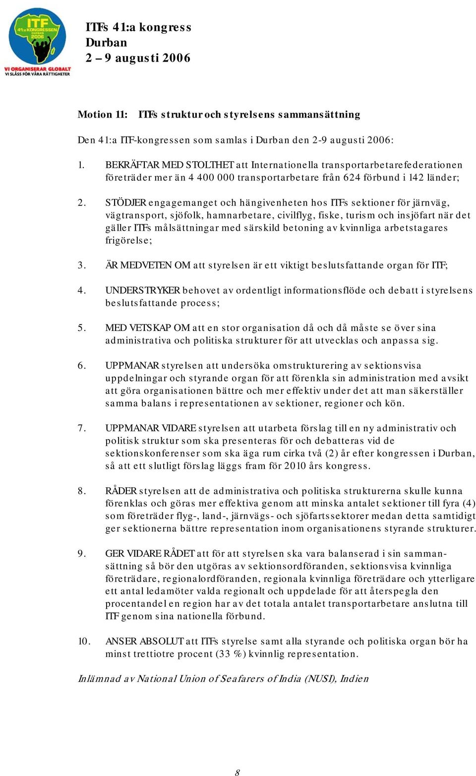 STÖDJER engagemanget och hängivenheten hos ITFs sektioner för järnväg, vägtransport, sjöfolk, hamnarbetare, civilflyg, fiske, turism och insjöfart när det gäller ITFs målsättningar med särskild