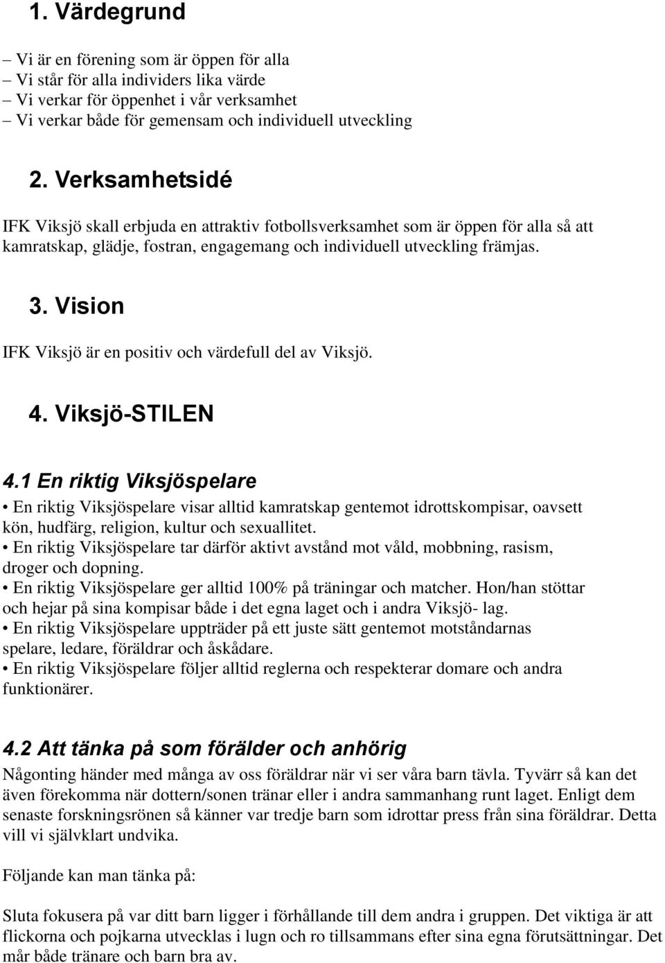 Vision IFK Viksjö är en positiv och värdefull del av Viksjö. 4. Viksjö-STILEN 4.