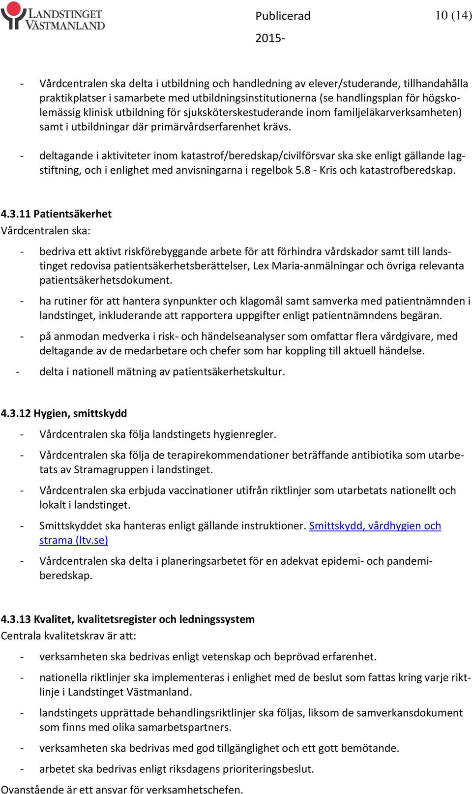 - deltagande i aktiviteter inom katastrof/beredskap/civilförsvar ska ske enligt gällande lagstiftning, och i enlighet med anvisningarna i regelbok 5.8 - Kris och katastrofberedskap. 4.3.