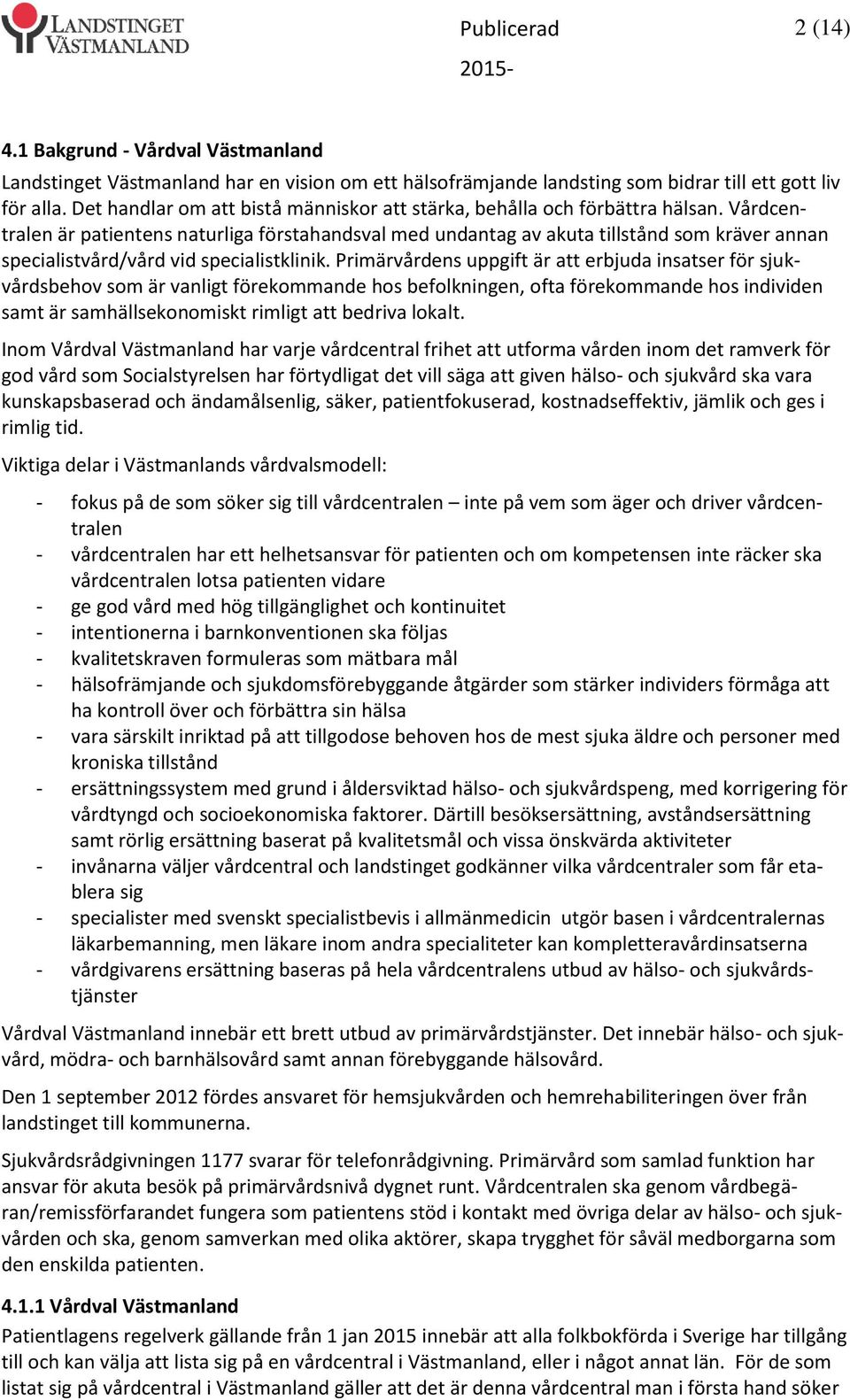 Vårdcentralen är patientens naturliga förstahandsval med undantag av akuta tillstånd som kräver annan specialistvård/vård vid specialistklinik.