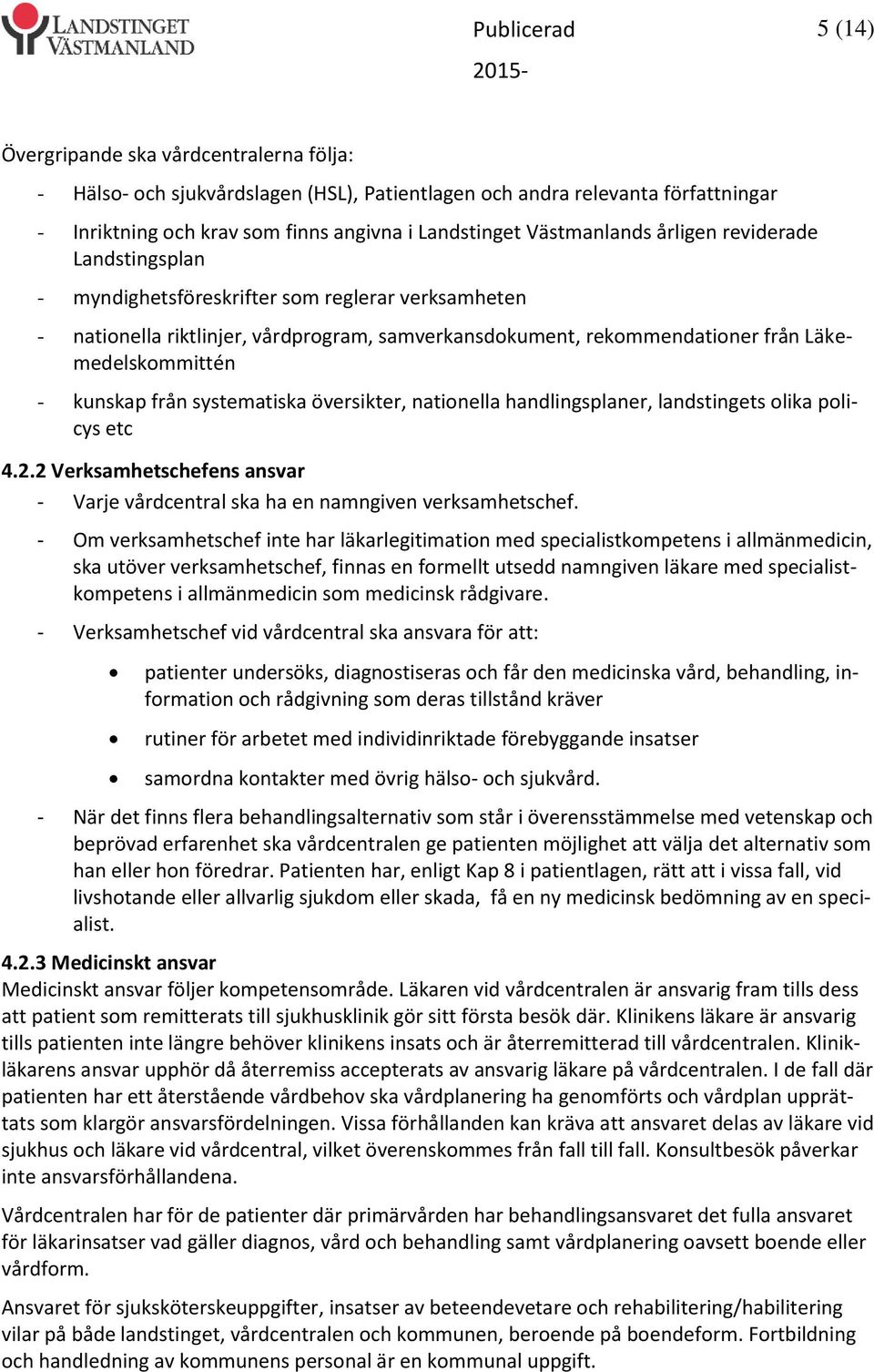 systematiska översikter, nationella handlingsplaner, landstingets olika policys etc 4.2.2 Verksamhetschefens ansvar - Varje vårdcentral ska ha en namngiven verksamhetschef.