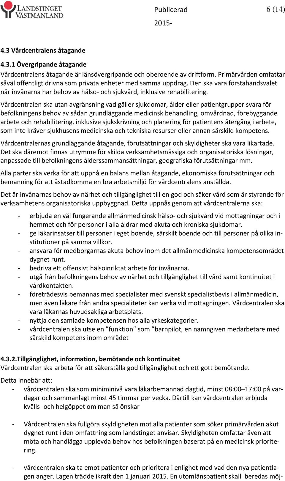 Vårdcentralen ska utan avgränsning vad gäller sjukdomar, ålder eller patientgrupper svara för befolkningens behov av sådan grundläggande medicinsk behandling, omvårdnad, förebyggande arbete och