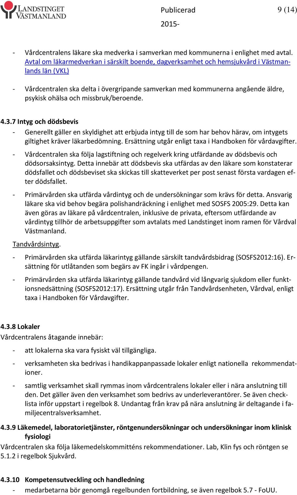 missbruk/beroende. 4.3.7 Intyg och dödsbevis - Generellt gäller en skyldighet att erbjuda intyg till de som har behov härav, om intygets giltighet kräver läkarbedömning.